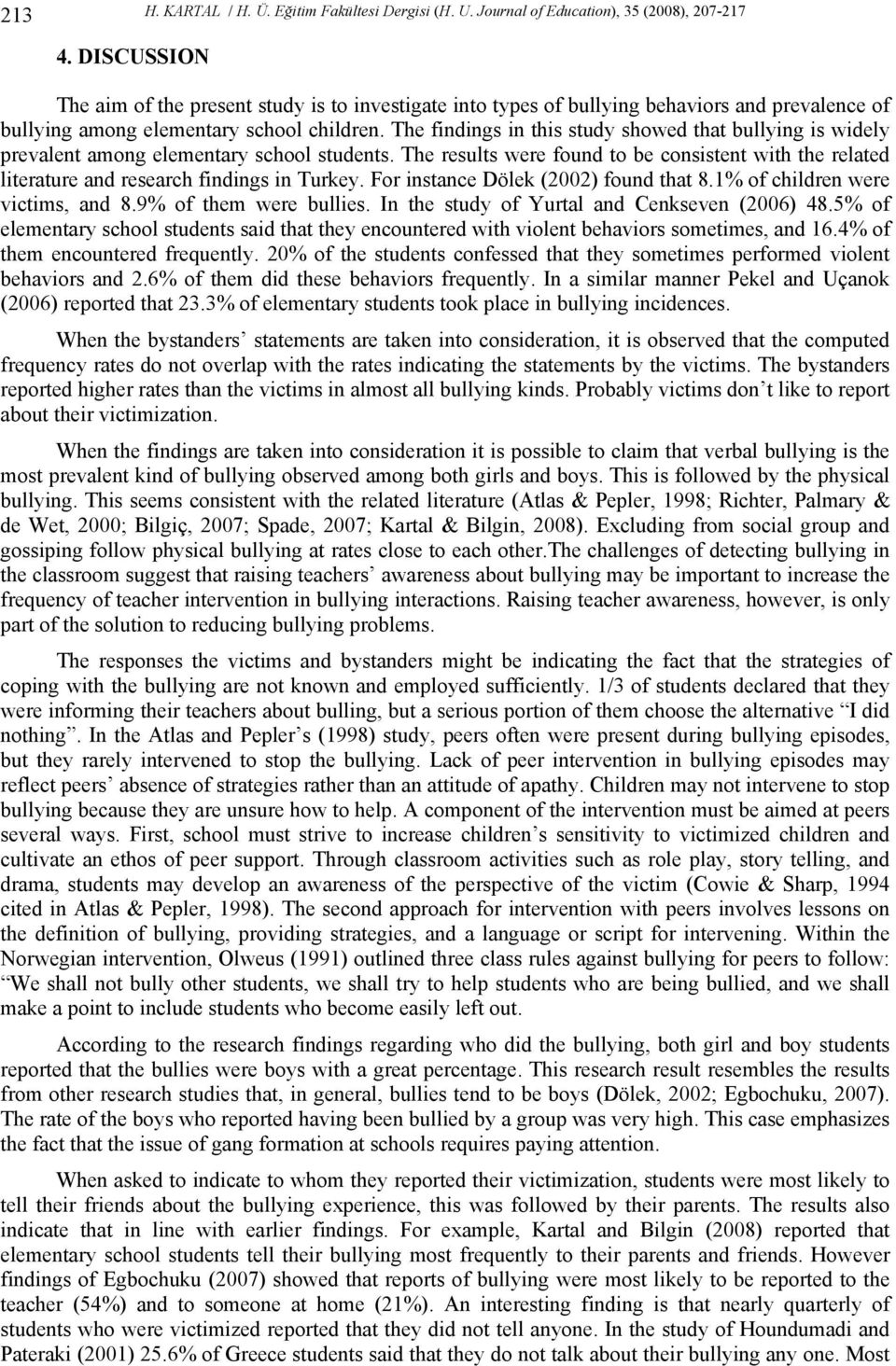 The results were found to be consistent with the related literature and research findings in Turkey. For instance Dölek (2002) found that 8.1% of children were victims, and 8.9% of them were bullies.