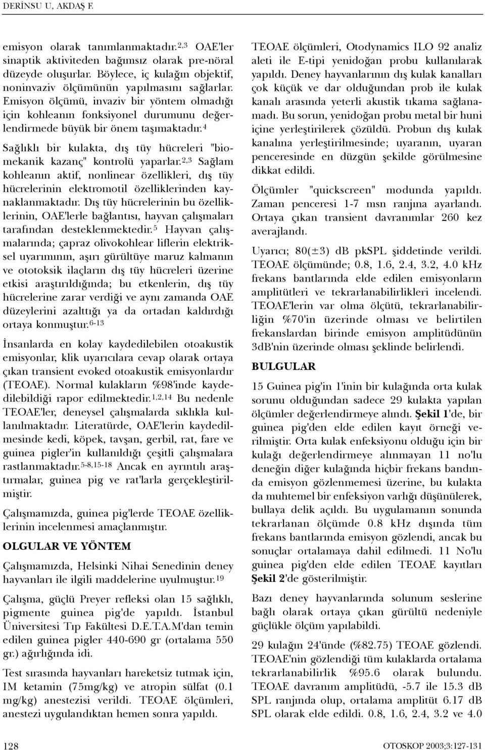 4 Saðlýklý bir kulakta, dýþ tüy hücreleri "biomekanik kazanç" kontrolü yaparlar. 2,3 Saðlam kohleanýn aktif, nonlinear özellikleri, dýþ tüy hücrelerinin elektromotil özelliklerinden kaynaklanmaktadýr.