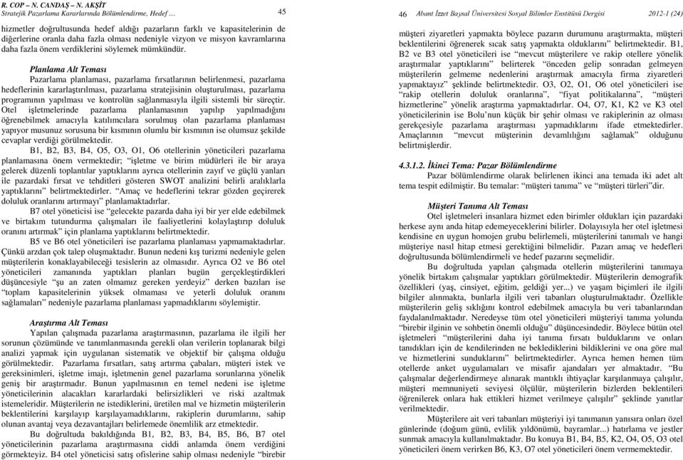 Planlama Alt Teması Pazarlama planlaması, pazarlama fırsatlarının belirlenmesi, pazarlama hedeflerinin kararlaştırılması, pazarlama stratejisinin oluşturulması, pazarlama programının yapılması ve