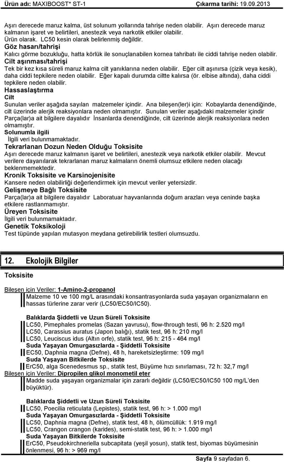 Cilt aşınması/tahrişi Tek bir kez kısa süreli maruz kalma cilt yanıklarına neden olabilir. Eğer cilt aşınırsa (çizik veya kesik), daha ciddi tepkilere neden olabilir.