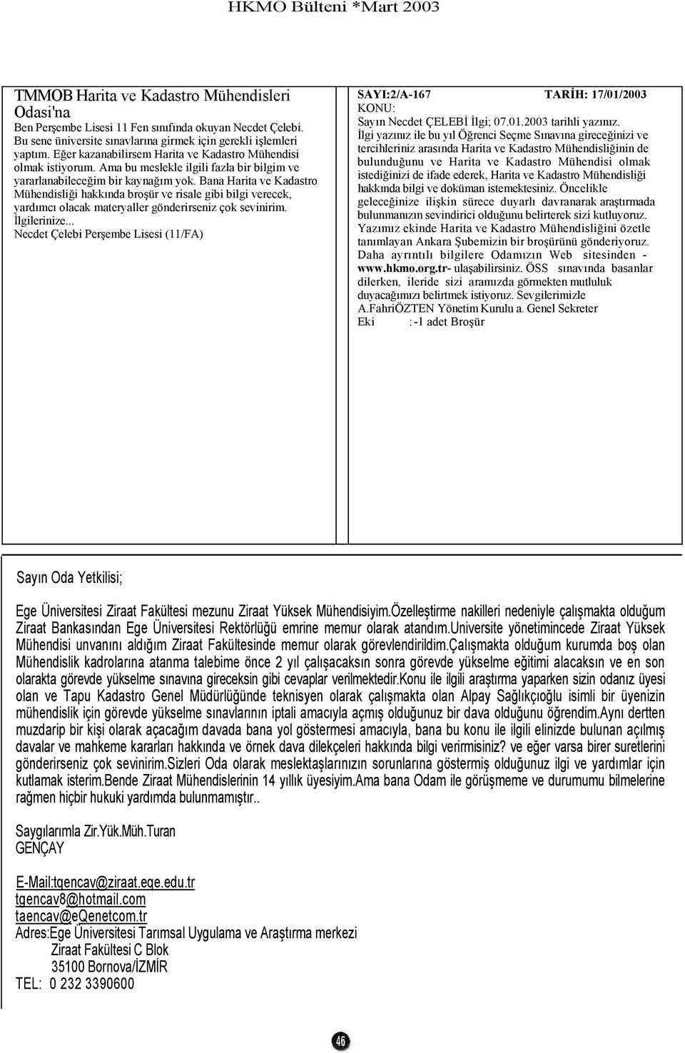 Bana Harita ve Kadastro Mühendisliği hakkında broşür ve risale gibi bilgi verecek, yardımcı olacak materyaller gönderirseniz çok sevinirim. İlgilerinize.