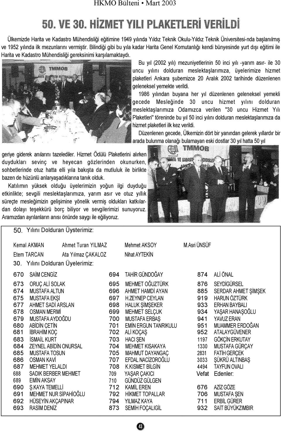 Bu yıl (2002 yılı) mezuniyetlerinin 50 inci yılı -yarım asır- ile 30 uncu yılını dolduran meslektaşlarımıza, üyelerimize hizmet plaketleri Ankara şubemizce 20 Aralık 2002 tarihinde düzenlenen