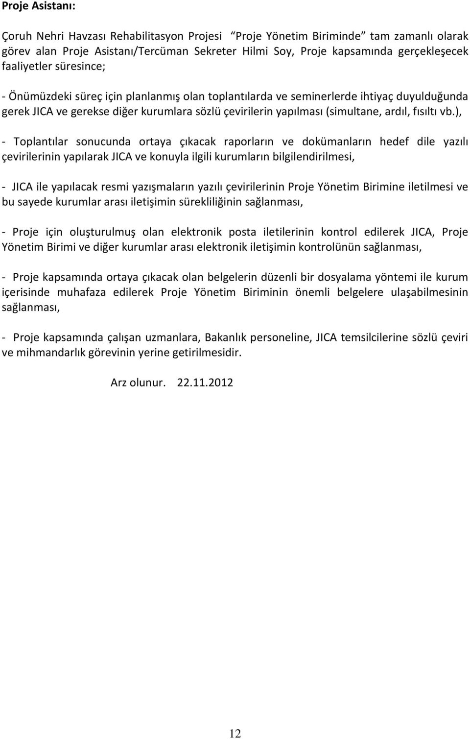 ), - Toplantılar sonucunda ortaya çıkacak raporların ve dokümanların hedef dile yazılı çevirilerinin yapılarak JICA ve konuyla ilgili kurumların bilgilendirilmesi, - JICA ile yapılacak resmi