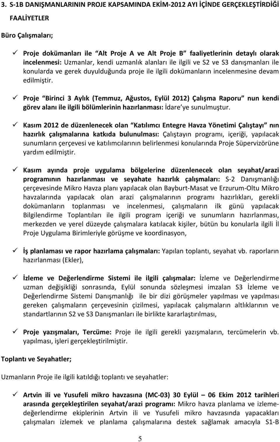 Proje Birinci 3 Aylık (Temmuz, Ağustos, Eylül 2012) Çalışma Raporu nun kendi görev alanı ile ilgili bölümlerinin hazırlanması: İdare ye sunulmuştur.