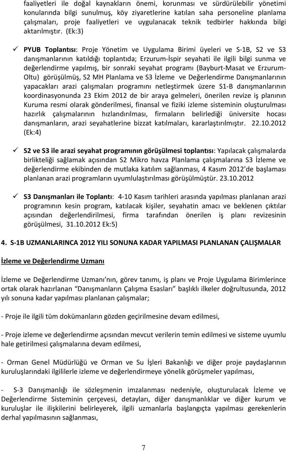 (Ek:3) PYUB Toplantısı: Proje Yönetim ve Uygulama Birimi üyeleri ve S-1B, S2 ve S3 danışmanlarının katıldığı toplantıda; Erzurum-İspir seyahati ile ilgili bilgi sunma ve değerlendirme yapılmış, bir