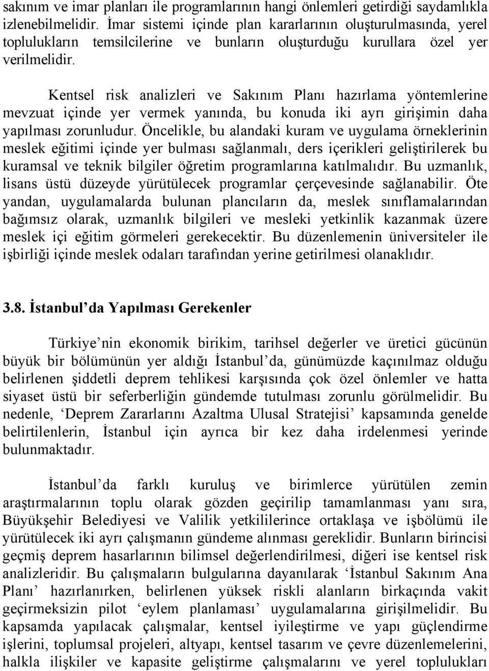 Kentsel risk analizleri ve Sakınım Planı hazırlama yöntemlerine mevzuat içinde yer vermek yanında, bu konuda iki ayrı girişimin daha yapılması zorunludur.