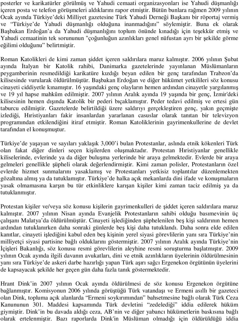 Buna ek olarak Başbakan Erdoğan a da Yahudi düşmanlığını toplum önünde kınadığı için teşekkür etmiş ve Yahudi cemaatinin tek sorununun "çoğunluğun azınlıkları genel nüfustan ayrı bir şekilde görme