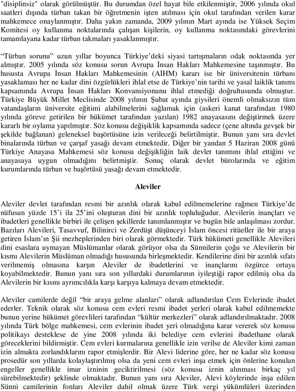 Daha yakın zamanda, 2009 yılının Mart ayında ise Yüksek Seçim Komitesi oy kullanma noktalarında çalışan kişilerin, oy kullanma noktasındaki görevlerini tamamlayana kadar türban takmaları