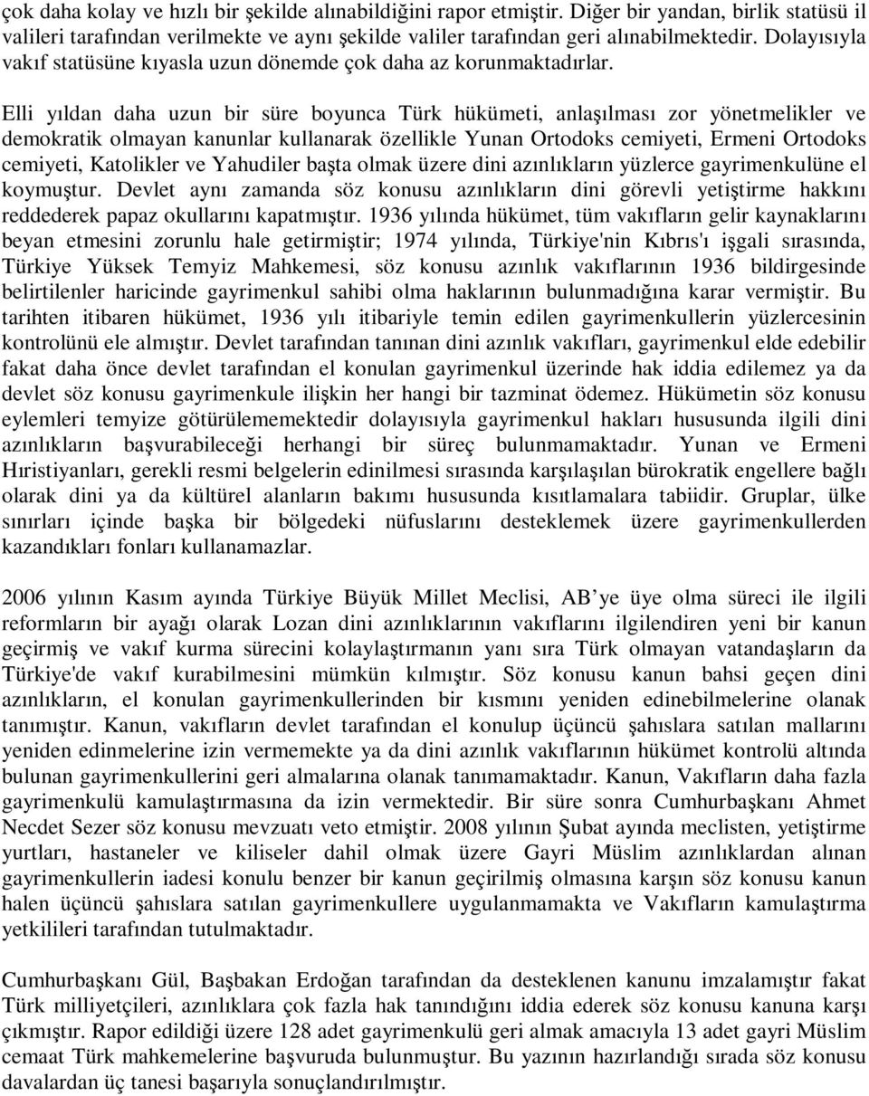 Elli yıldan daha uzun bir süre boyunca Türk hükümeti, anlaşılması zor yönetmelikler ve demokratik olmayan kanunlar kullanarak özellikle Yunan Ortodoks cemiyeti, Ermeni Ortodoks cemiyeti, Katolikler