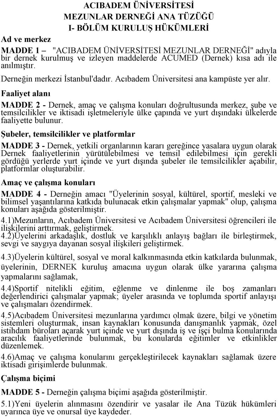 Faaliyet alanı MADDE 2 - Dernek, amaç ve çalışma konuları doğrultusunda merkez, şube ve temsilcilikler ve iktisadi işletmeleriyle ülke çapında ve yurt dışındaki ülkelerde faaliyette bulunur.