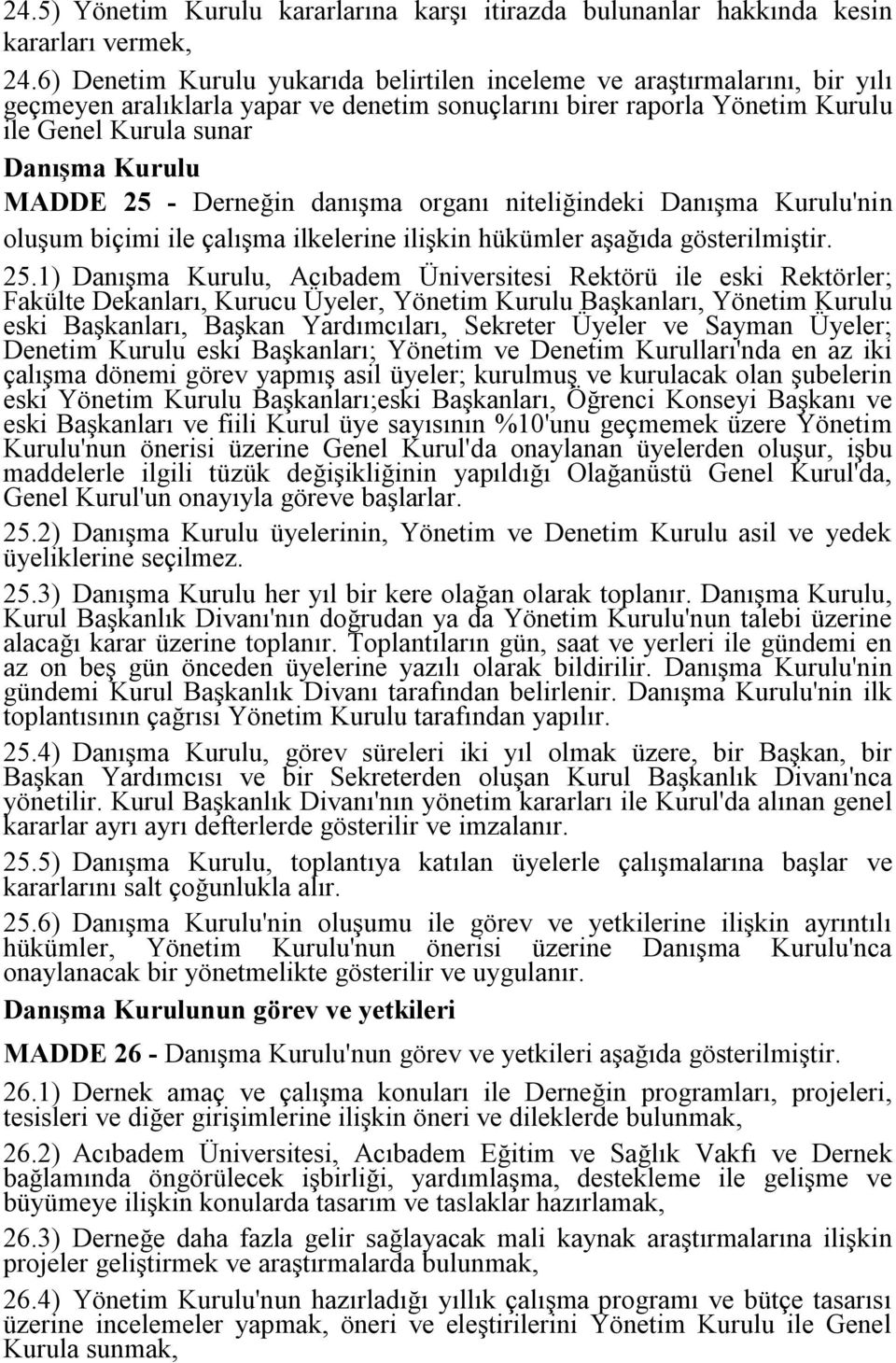 25 - Derneğin danışma organı niteliğindeki Danışma Kurulu'nin oluşum biçimi ile çalışma ilkelerine ilişkin hükümler aşağıda gösterilmiştir. 25.