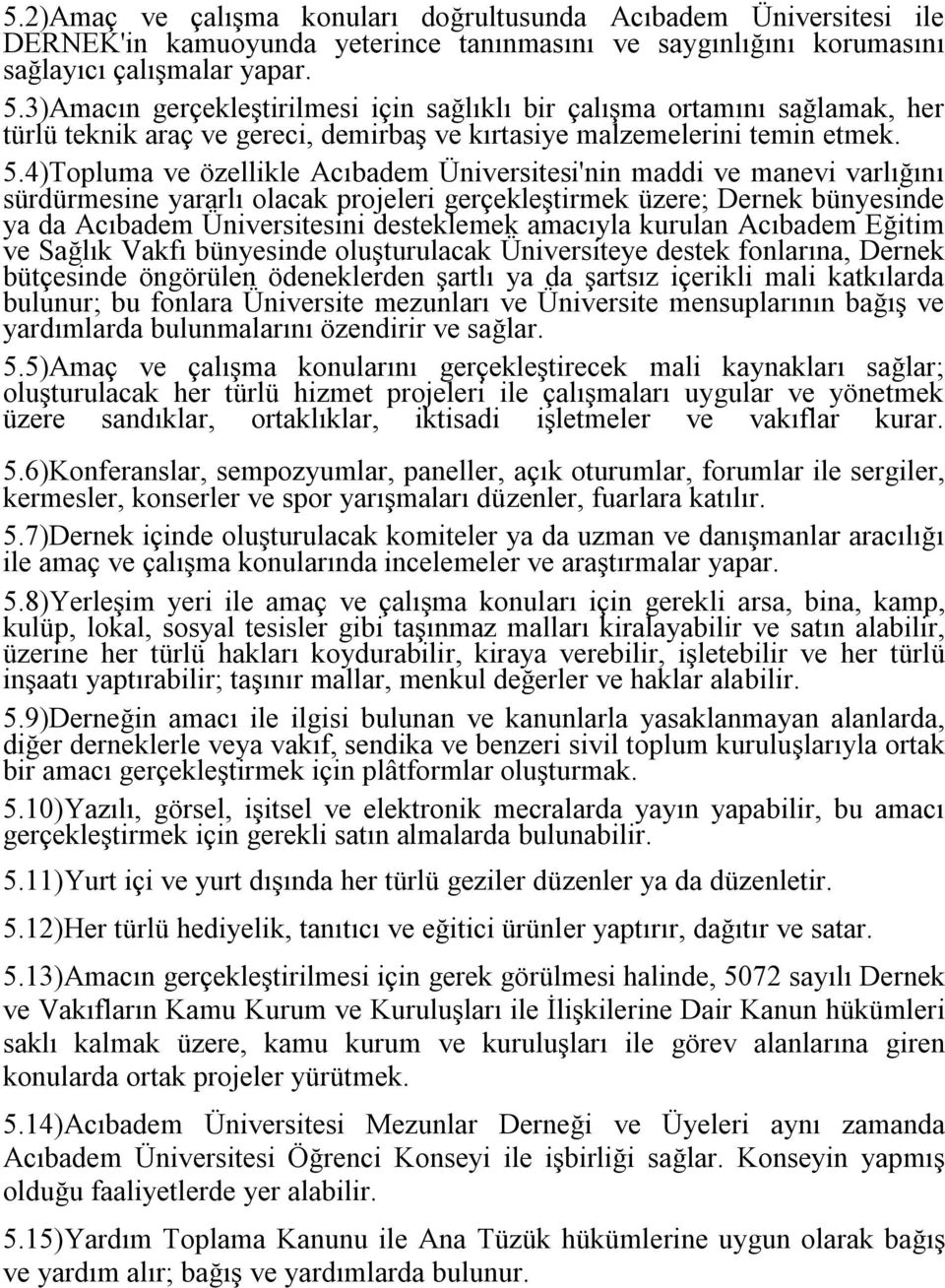 4)Topluma ve özellikle Acıbadem Üniversitesi'nin maddi ve manevi varlığını sürdürmesine yararlı olacak projeleri gerçekleştirmek üzere; Dernek bünyesinde ya da Acıbadem Üniversitesini desteklemek