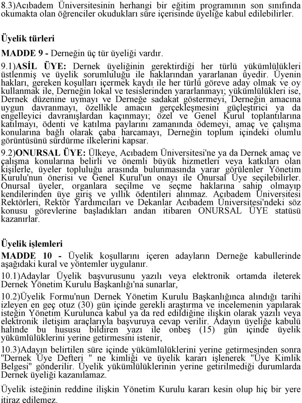 Üyenin hakları, gereken koşulları içermek kaydı ile her türlü göreve aday olmak ve oy kullanmak ile, Derneğin lokal ve tesislerinden yararlanmayı; yükümlülükleri ise, Dernek düzenine uymayı ve