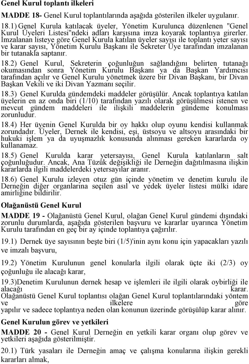 2) Genel Kurul, Sekreterin çoğunluğun sağlandığını belirten tutanağı okumasından sonra Yönetim Kurulu Başkanı ya da Başkan Yardımcısı tarafından açılır ve Genel Kurulu yönetmek üzere bir Divan