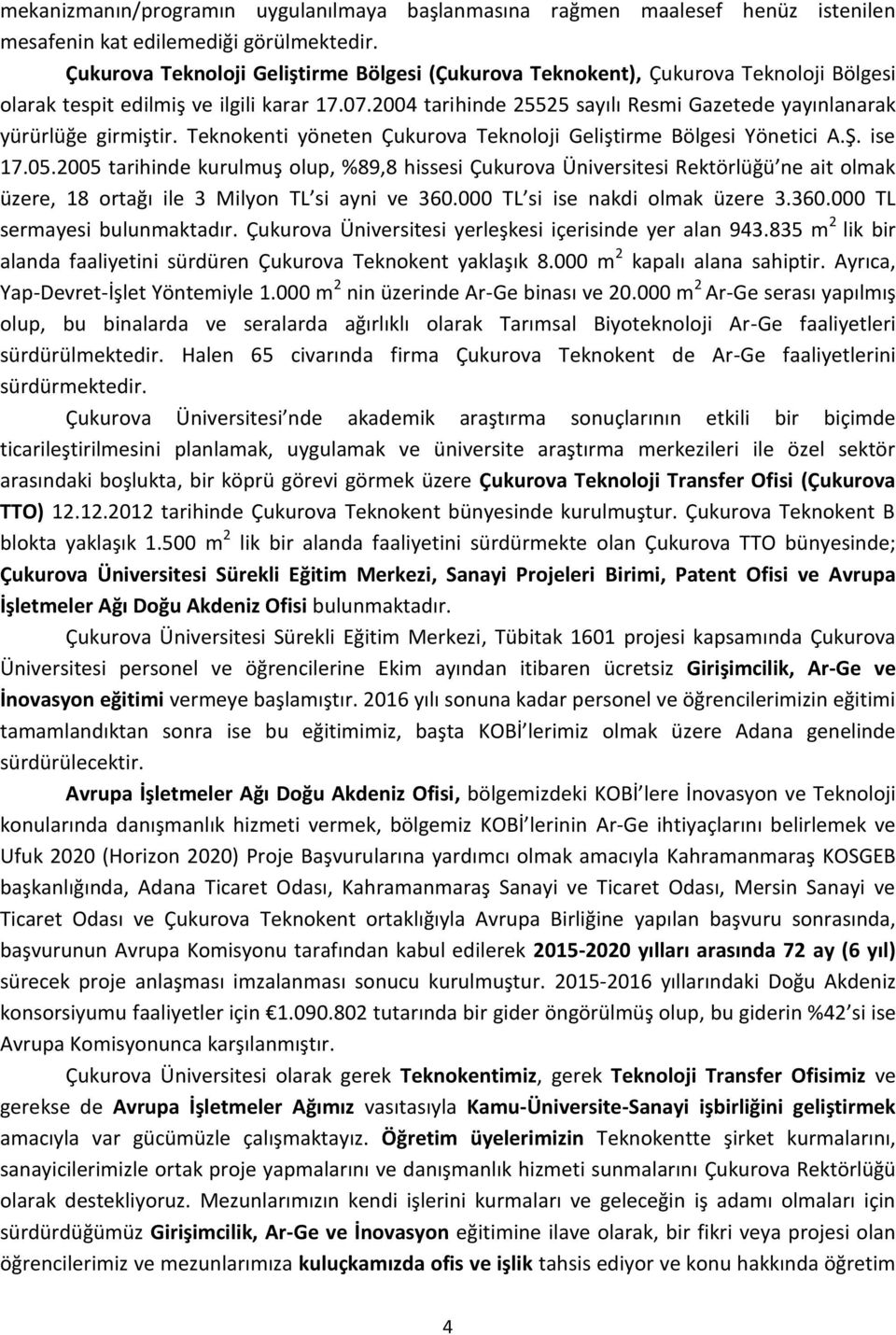 2004 tarihinde 25525 sayılı Resmi Gazetede yayınlanarak yürürlüğe girmiştir. Teknokenti yöneten Çukurova Teknoloji Geliştirme Bölgesi Yönetici A.Ş. ise 17.05.