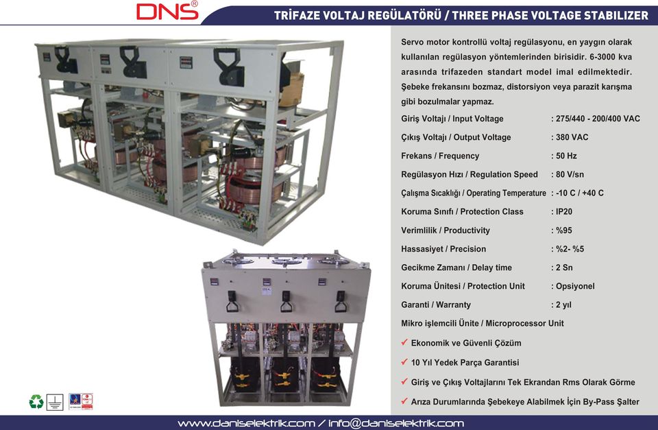 Frekans / Frequency Regülasyon Hýzý / Regulation Speed : 275/440-200/400 VAC : 380 VAC : 80 V/sn Çalýþma Sýcaklýðý / Operating Temperature : -10 C / +40 C Koruma Sýnýfý / rotection Class : I20