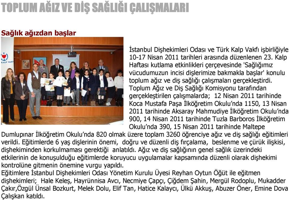 Toplum Ağız ve Diş Sağlığı Komisyonu tarafından gerçekleştirilen çalışmalarda; 12 Nisan 2011 tarihinde Koca Mustafa Paşa İlköğretim Okulu nda 1150, 13 Nisan 2011 tarihinde Aksaray Mahmudiye