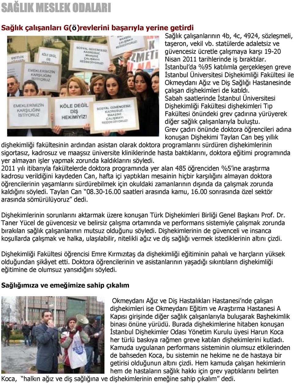 İstanbul da %95 katılımla gerçekleşen greve İstanbul Üniversitesi Dişhekimliği Fakültesi ile Okmeydanı Ağız ve Diş Sağlığı Hastanesinde çalışan dişhekimleri de katıldı.