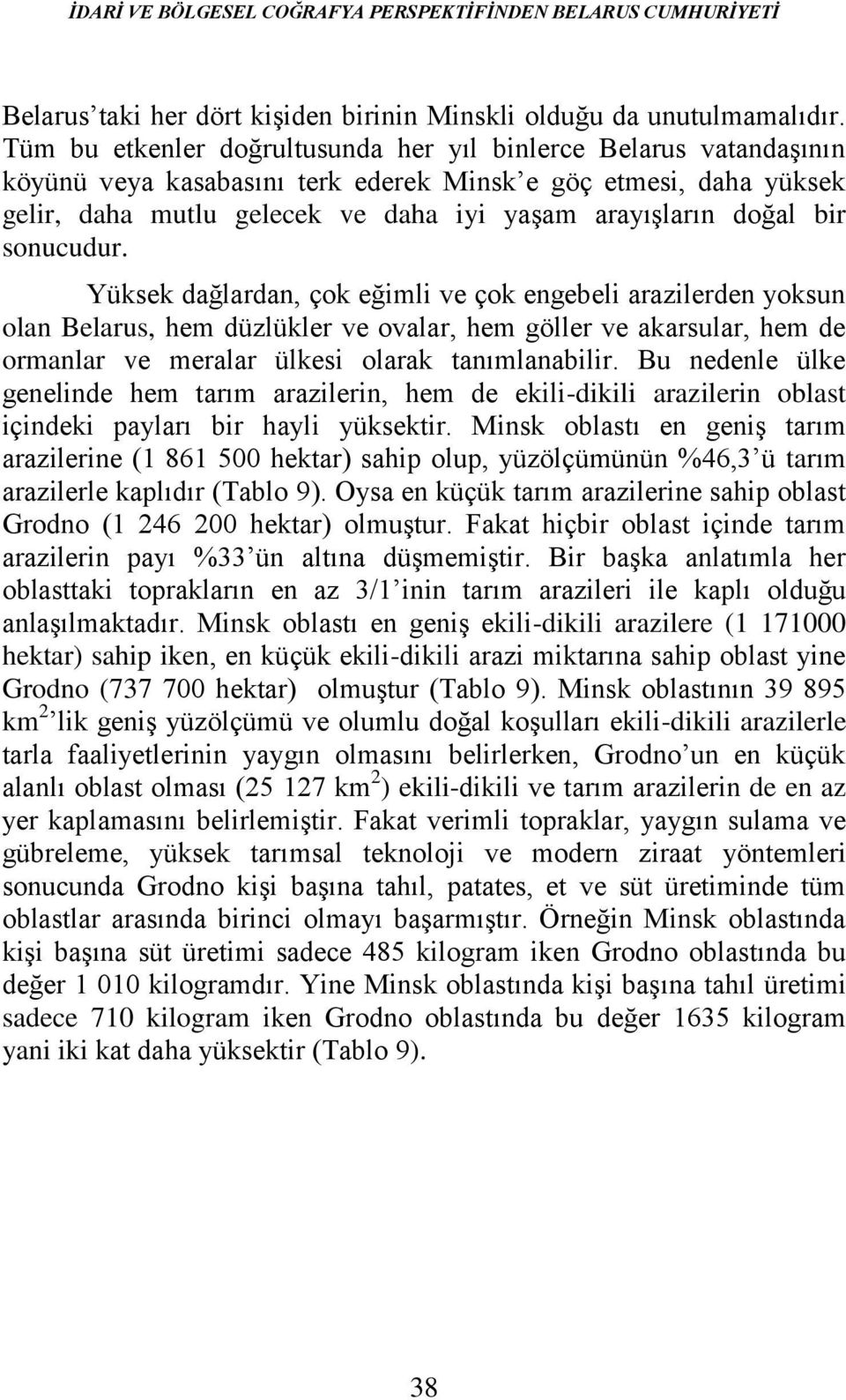 bir sonucudur. Yüksek dağlardan, çok eğimli ve çok engebeli arazilerden yoksun olan Belarus, hem düzlükler ve ovalar, hem göller ve akarsular, hem de ormanlar ve meralar ülkesi olarak tanımlanabilir.