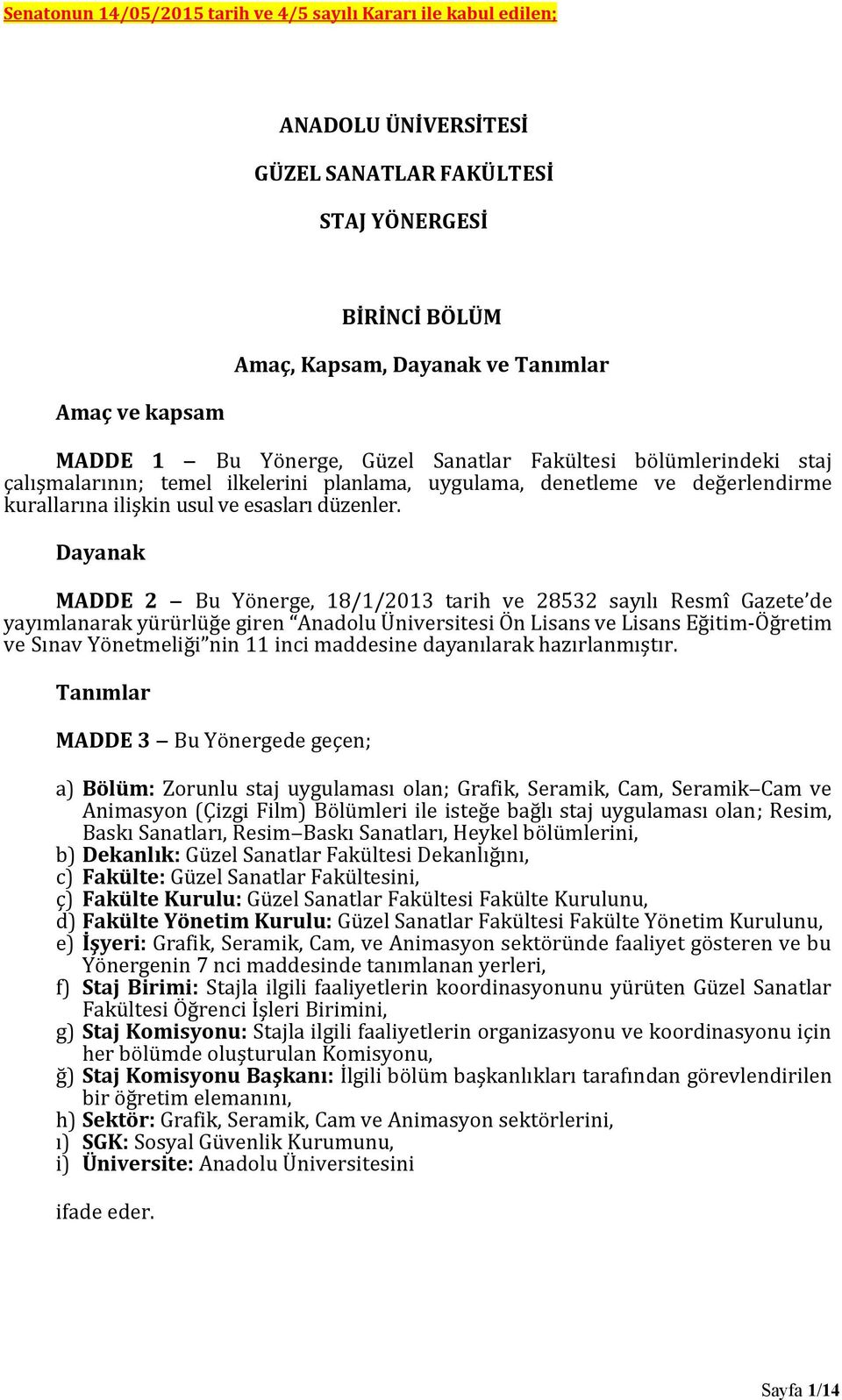 Dayanak MADDE 2 Bu Yönerge, 18/1/2013 tarih ve 28532 sayılı Resmî Gazete de yayımlanarak yürürlüğe giren Anadolu Üniversitesi Ön Lisans ve Lisans Eğitim-Öğretim ve Sınav Yönetmeliği nin 11 inci