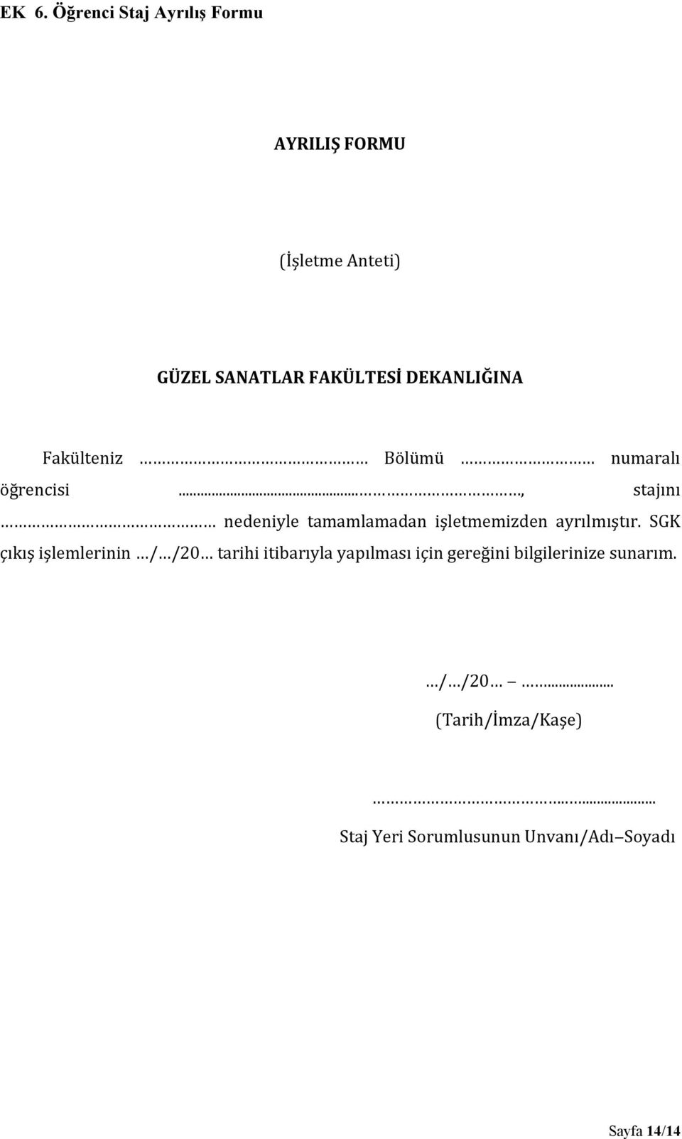 .., stajını nedeniyle tamamlamadan işletmemizden ayrılmıştır.