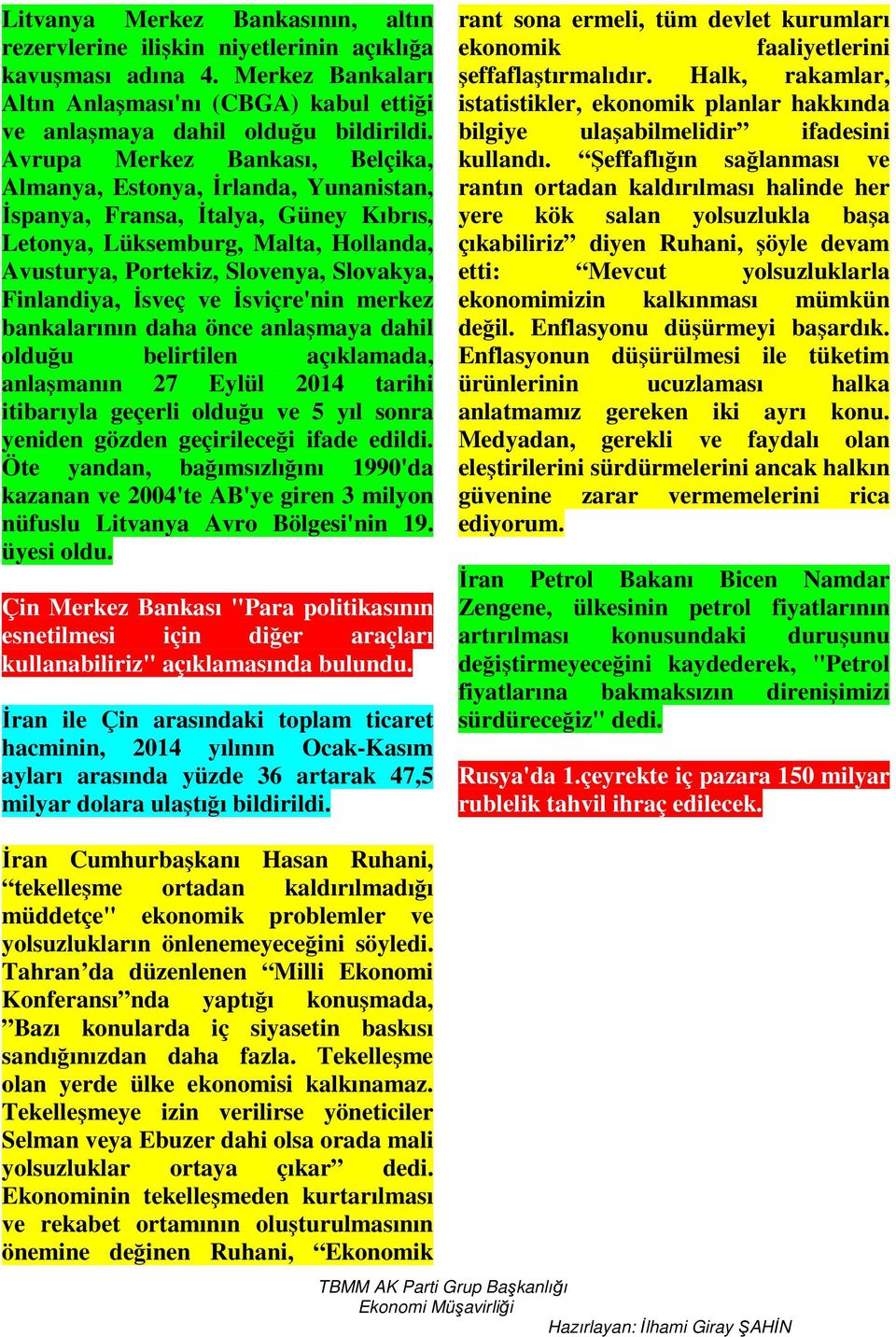 Finlandiya, İsveç ve İsviçre'nin merkez bankalarının daha önce anlaşmaya dahil olduğu belirtilen açıklamada, anlaşmanın 27 Eylül 2014 tarihi itibarıyla geçerli olduğu ve 5 yıl sonra yeniden gözden