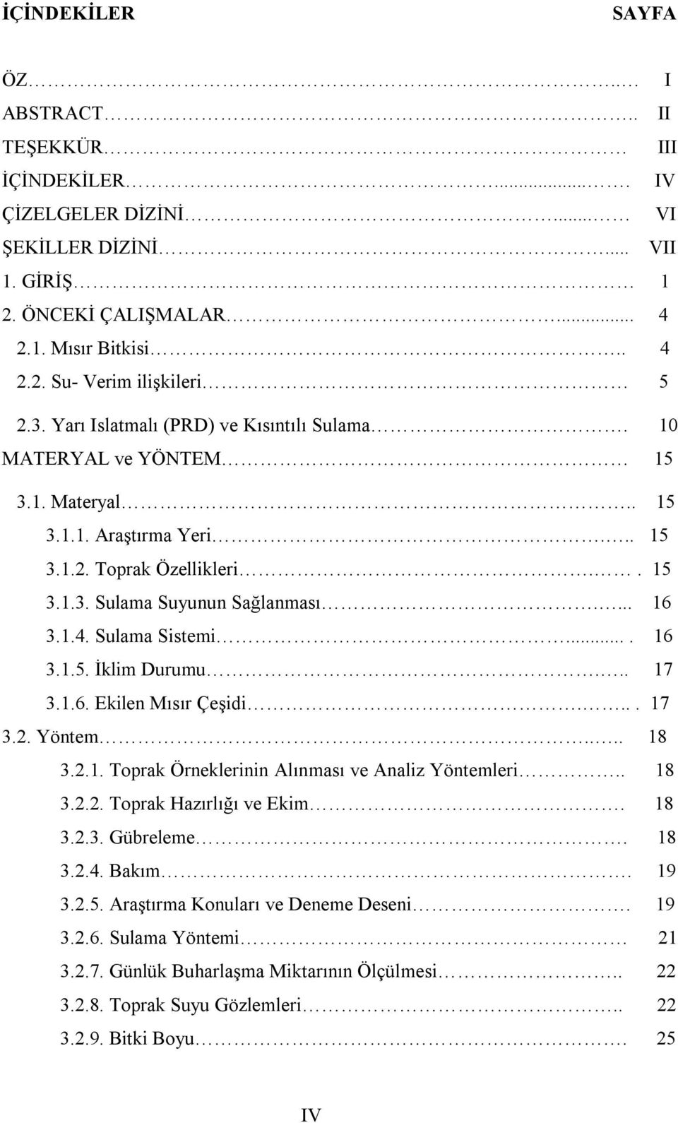 Sulama Sistemi.... 16 3.1.5. İklim Durumu... 17 3.1.6. Ekilen Mısır Çeşidi.... 17 3.2. Yöntem.... 18 3.2.1. Toprak Örneklerinin Alınması ve Analiz Yöntemleri.. 18 3.2.2. Toprak Hazırlığı ve Ekim.