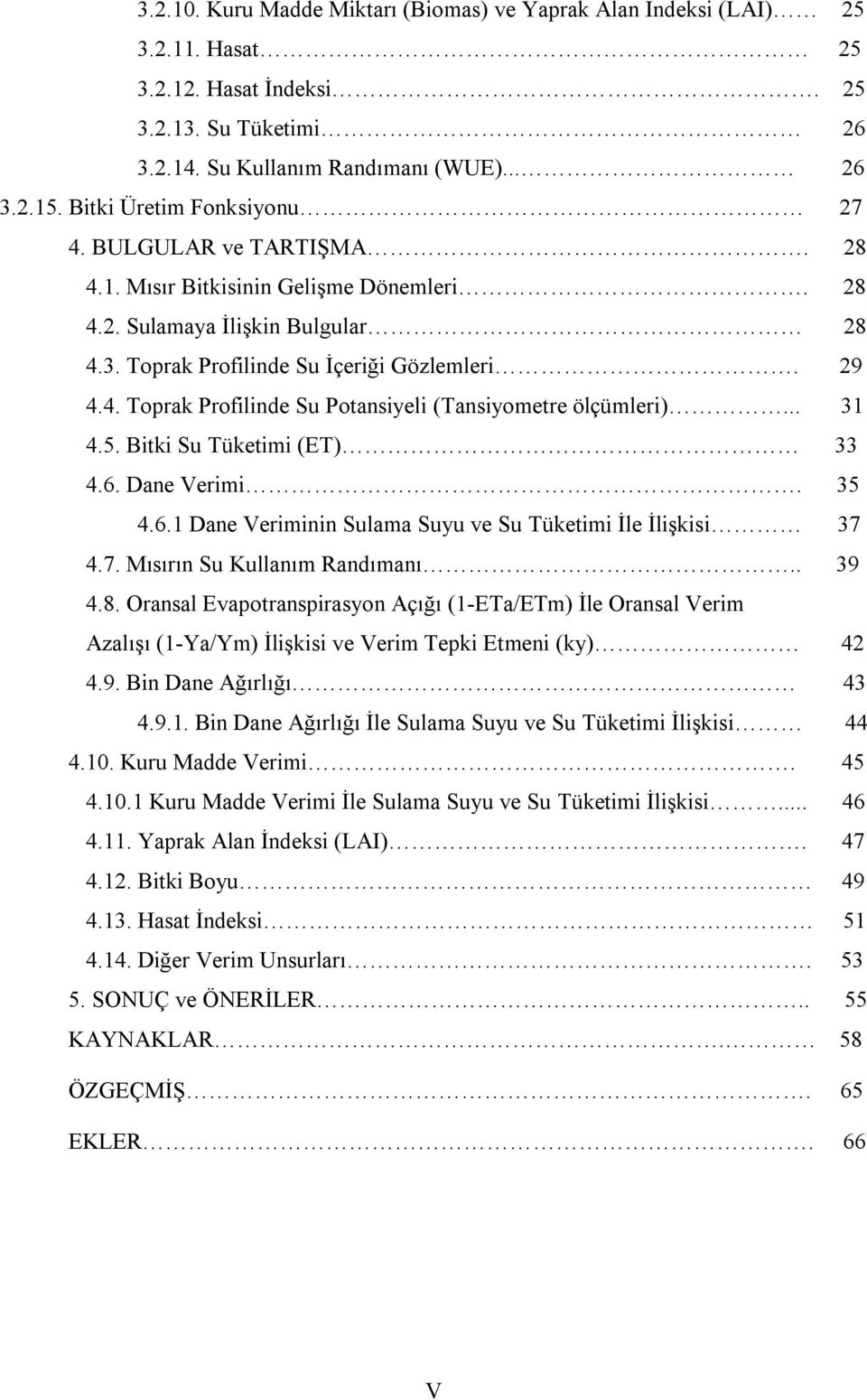 .. 31 4.5. Bitki Su Tüketimi (ET) 33 4.6. Dane Verimi. 35 4.6.1 Dane Veriminin Sulama Suyu ve Su Tüketimi İle İlişkisi 37 4.7. Mısırın Su Kullanım Randımanı.. 39 4.8.