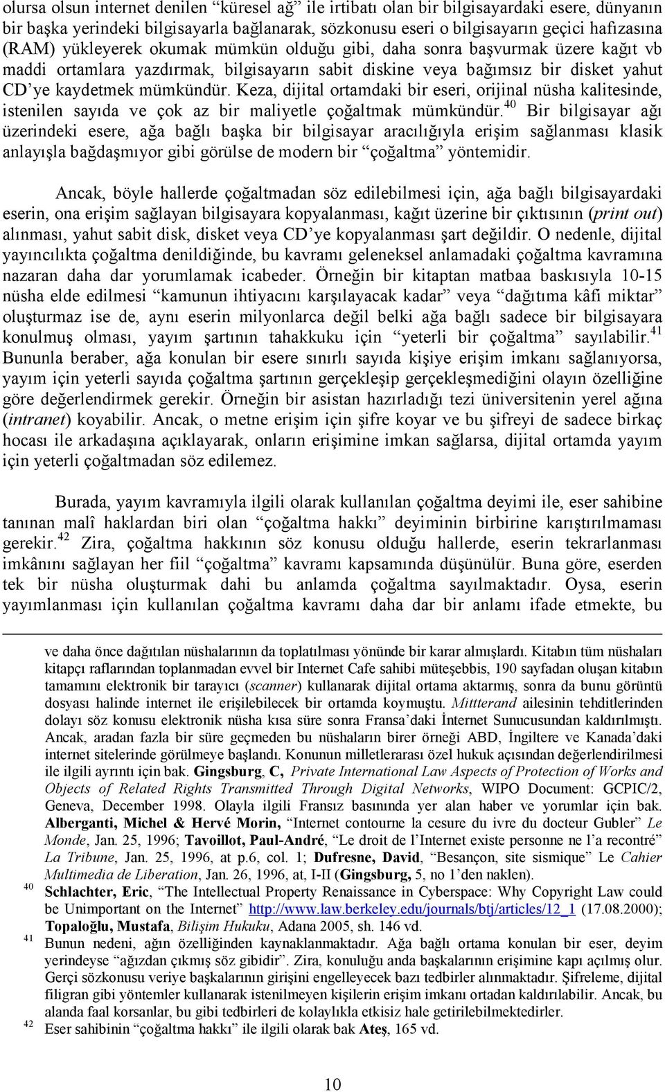 Keza, dijital ortamdaki bir eseri, orijinal nüsha kalitesinde, istenilen sayıda ve çok az bir maliyetle çoğaltmak mümkündür.