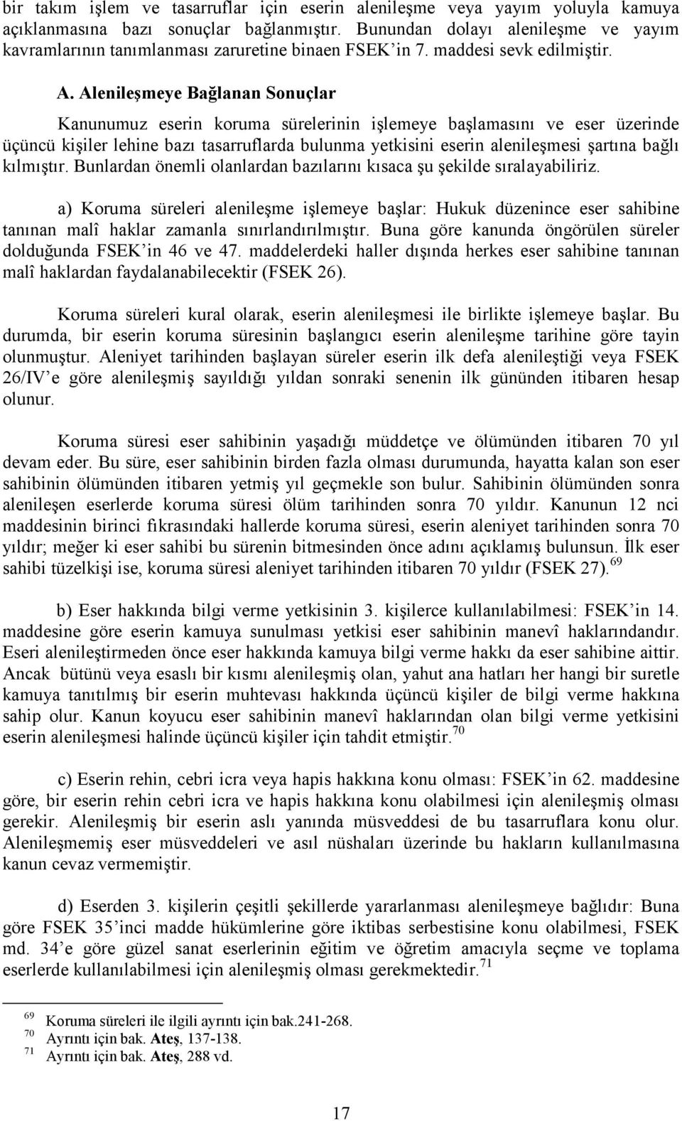 Alenileşmeye Bağlanan Sonuçlar Kanunumuz eserin koruma sürelerinin işlemeye başlamasını ve eser üzerinde üçüncü kişiler lehine bazı tasarruflarda bulunma yetkisini eserin alenileşmesi şartına bağlı