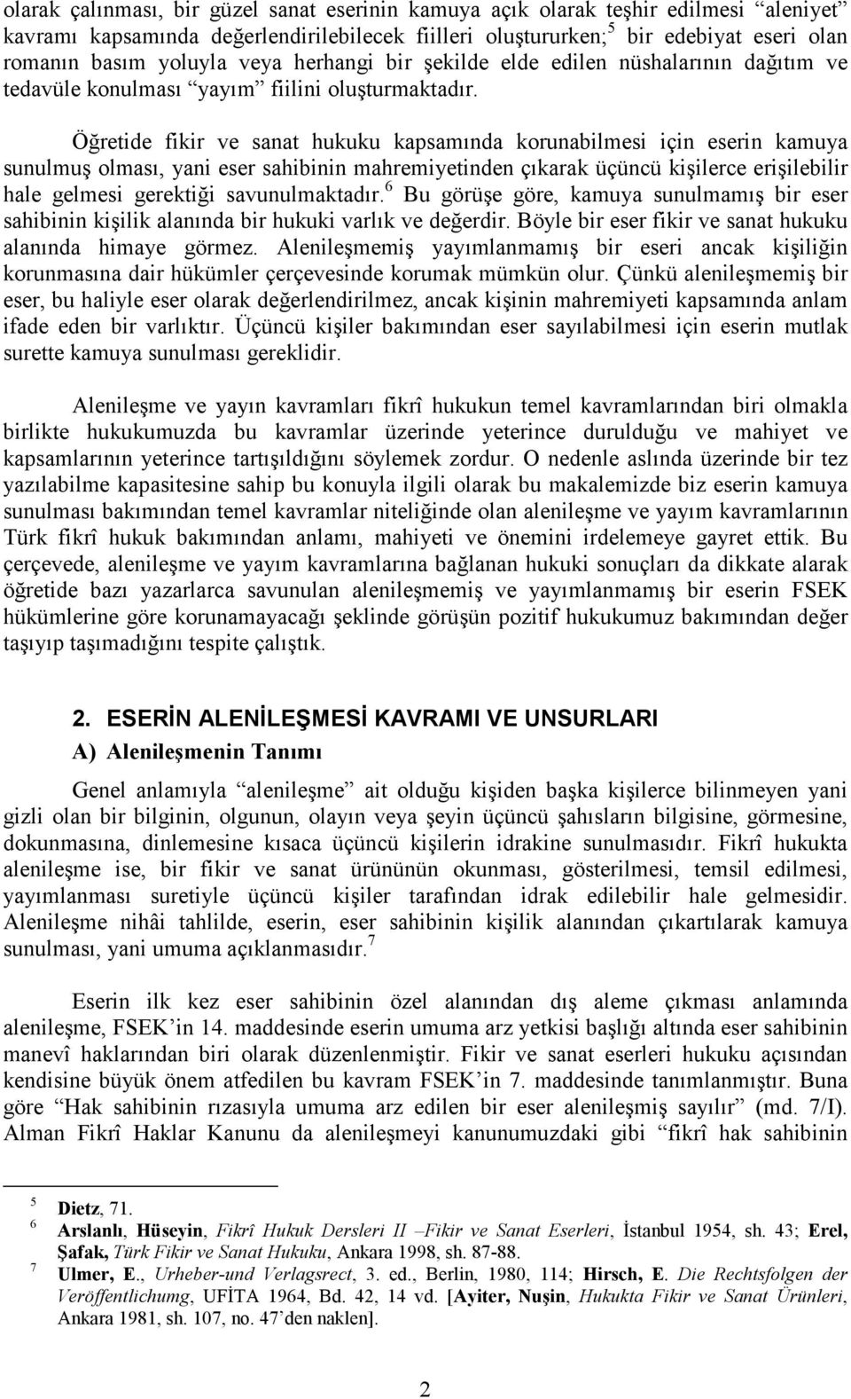 Öğretide fikir ve sanat hukuku kapsamında korunabilmesi için eserin kamuya sunulmuş olması, yani eser sahibinin mahremiyetinden çıkarak üçüncü kişilerce erişilebilir hale gelmesi gerektiği