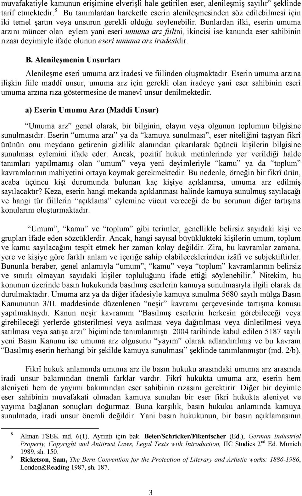 Bunlardan ilki, eserin umuma arzını müncer olan eylem yani eseri umuma arz fiilini, ikincisi ise kanunda eser sahibinin rızası deyimiyle ifade olunun eseri umuma arz iradesidir. B.