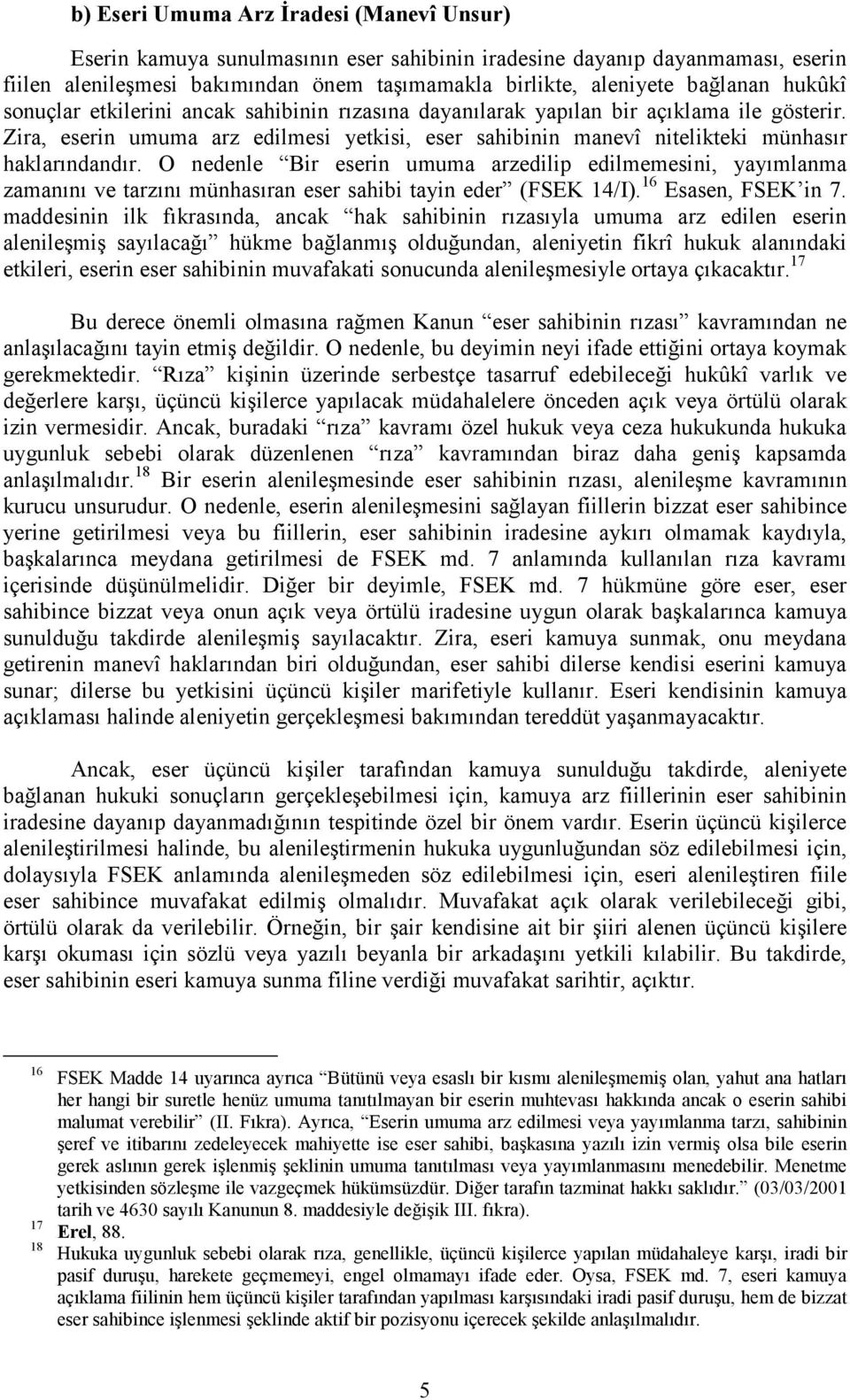 O nedenle Bir eserin umuma arzedilip edilmemesini, yayımlanma zamanını ve tarzını münhasıran eser sahibi tayin eder (FSEK 14/I). 16 Esasen, FSEK in 7.