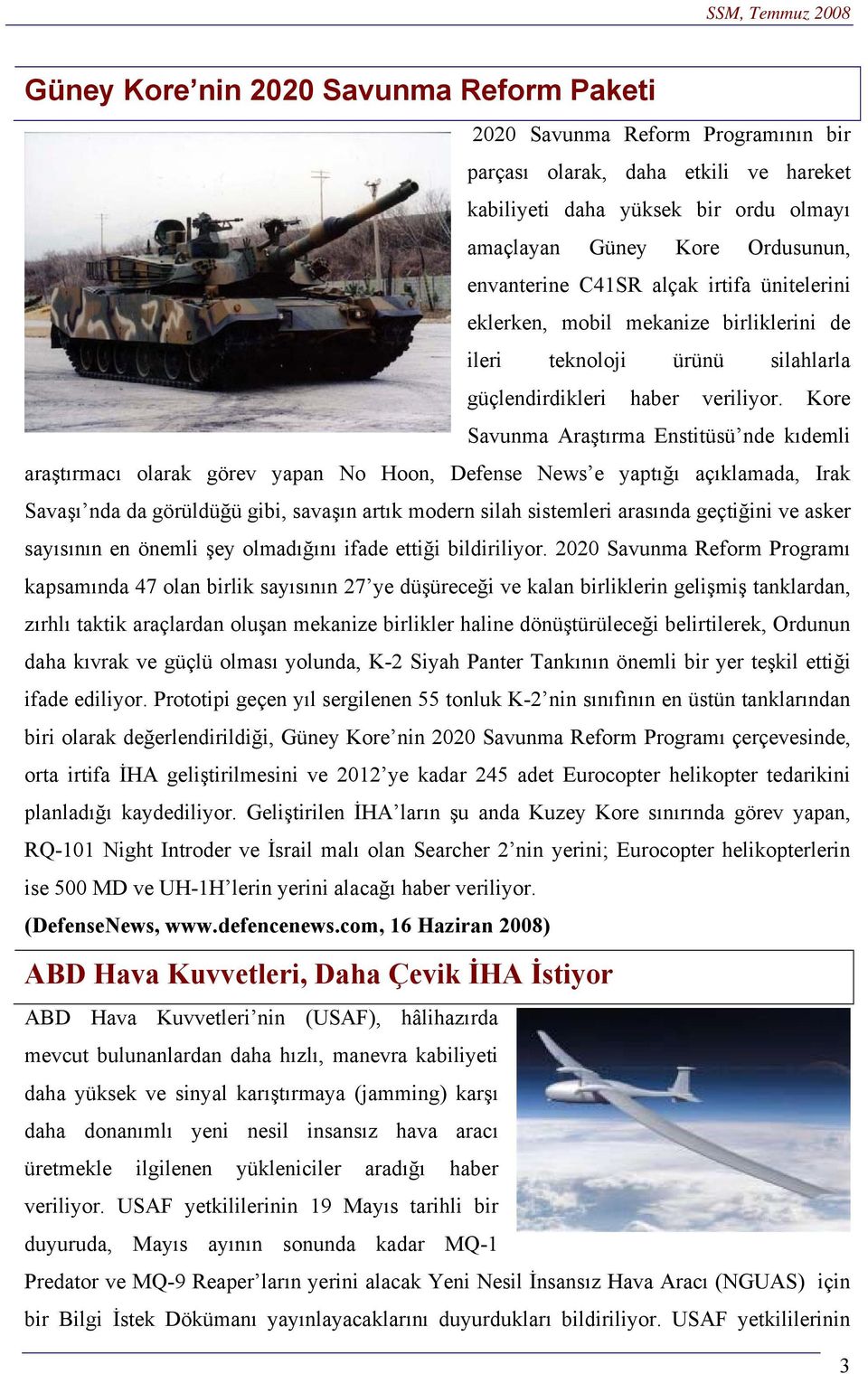 Kore Savunma Araştırma Enstitüsü nde kıdemli araştırmacı olarak görev yapan No Hoon, Defense News e yaptığı açıklamada, Irak Savaşı nda da görüldüğü gibi, savaşın artık modern silah sistemleri