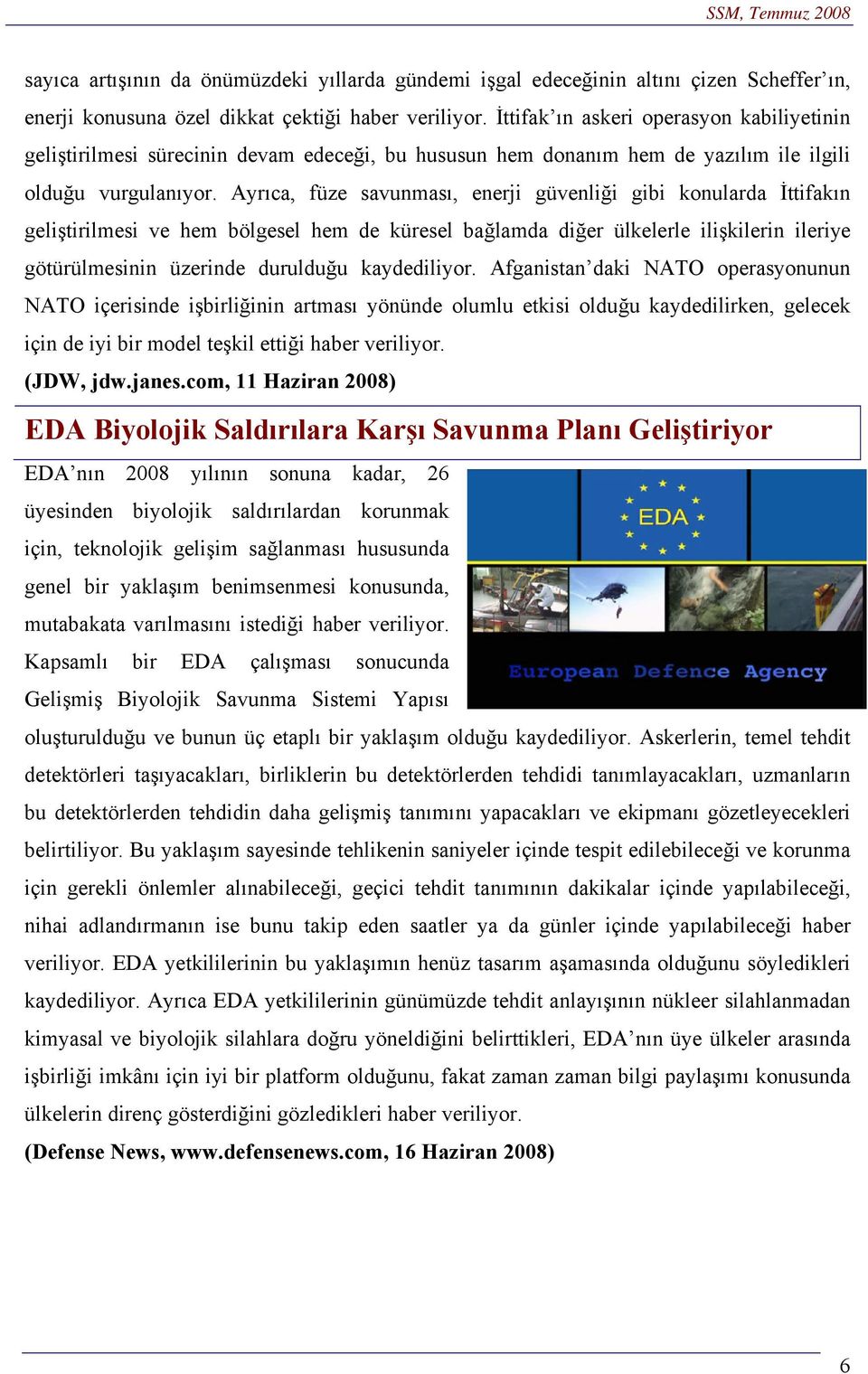 Ayrıca, füze savunması, enerji güvenliği gibi konularda İttifakın geliştirilmesi ve hem bölgesel hem de küresel bağlamda diğer ülkelerle ilişkilerin ileriye götürülmesinin üzerinde durulduğu