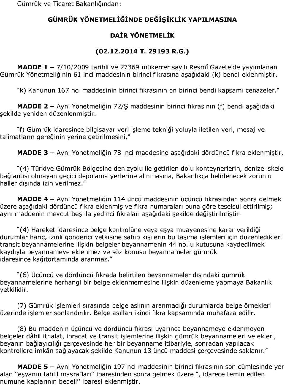 f) Gümrük idaresince bilgisayar veri işleme tekniği yoluyla iletilen veri, mesaj ve talimatların gereğinin yerine getirilmesini, MADDE 3 Aynı Yönetmeliğin 78 inci maddesine aşağıdaki dördüncü fıkra