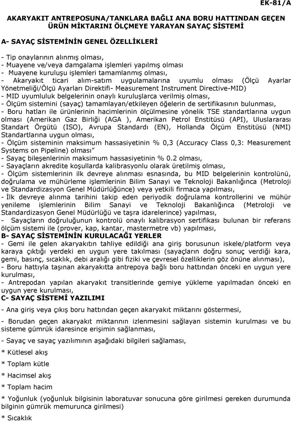 Direktifi- Measurement Instrument Directive-MID) - MID uyumluluk belgelerinin onaylı kuruluşlarca verilmiş olması, - Ölçüm sistemini (sayaç) tamamlayan/etkileyen öğelerin de sertifikasının bulunması,