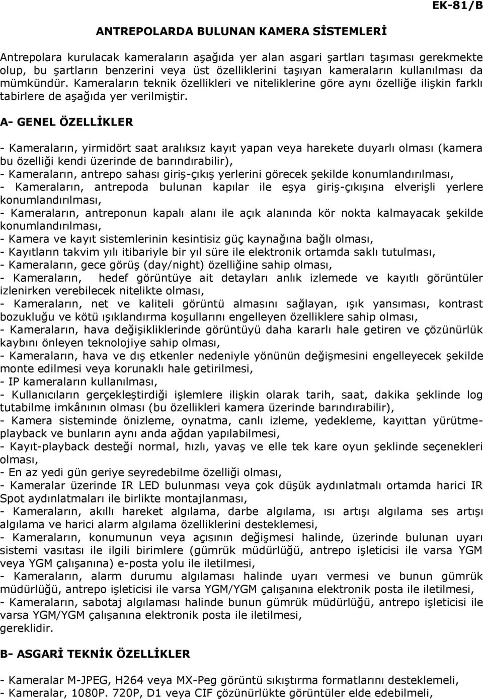 A- GENEL ÖZELLİKLER - Kameraların, yirmidört saat aralıksız kayıt yapan veya harekete duyarlı olması (kamera bu özelliği kendi üzerinde de barındırabilir), - Kameraların, antrepo sahası giriş-çıkış