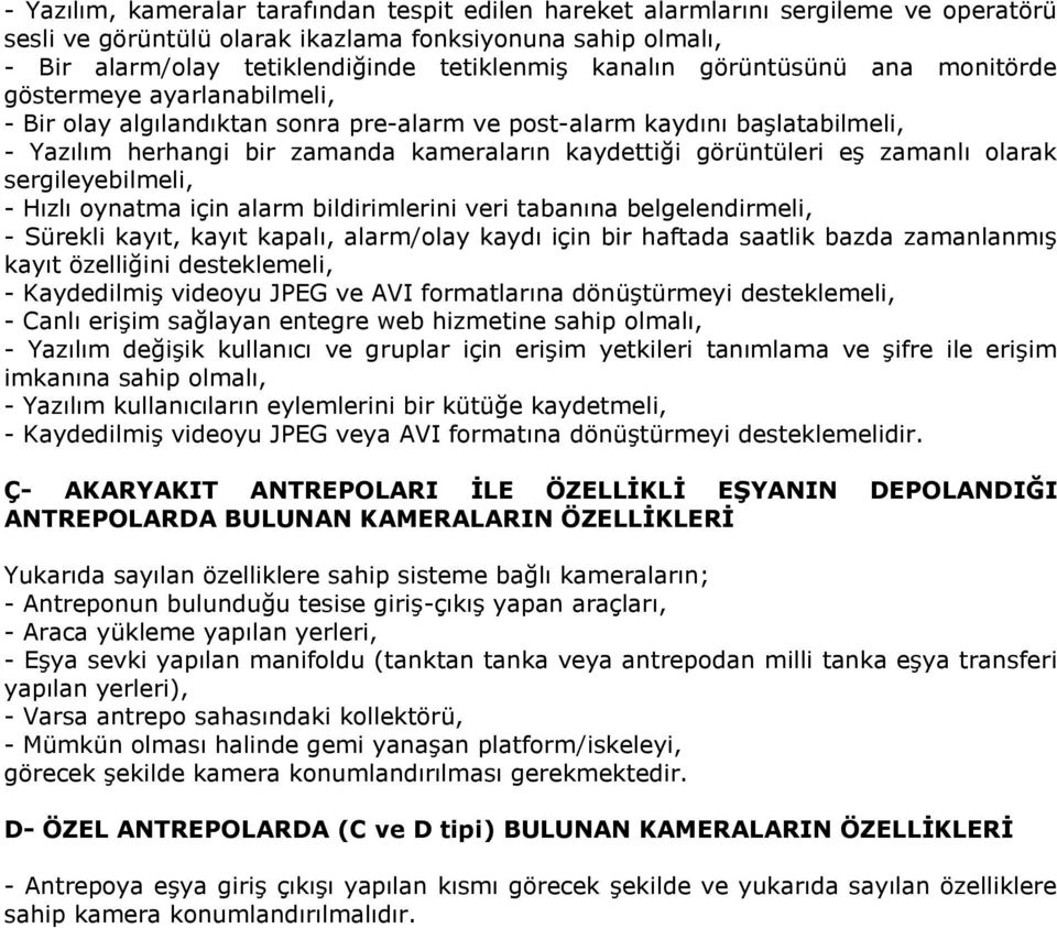 görüntüleri eş zamanlı olarak sergileyebilmeli, - Hızlı oynatma için alarm bildirimlerini veri tabanına belgelendirmeli, - Sürekli kayıt, kayıt kapalı, alarm/olay kaydı için bir haftada saatlik bazda