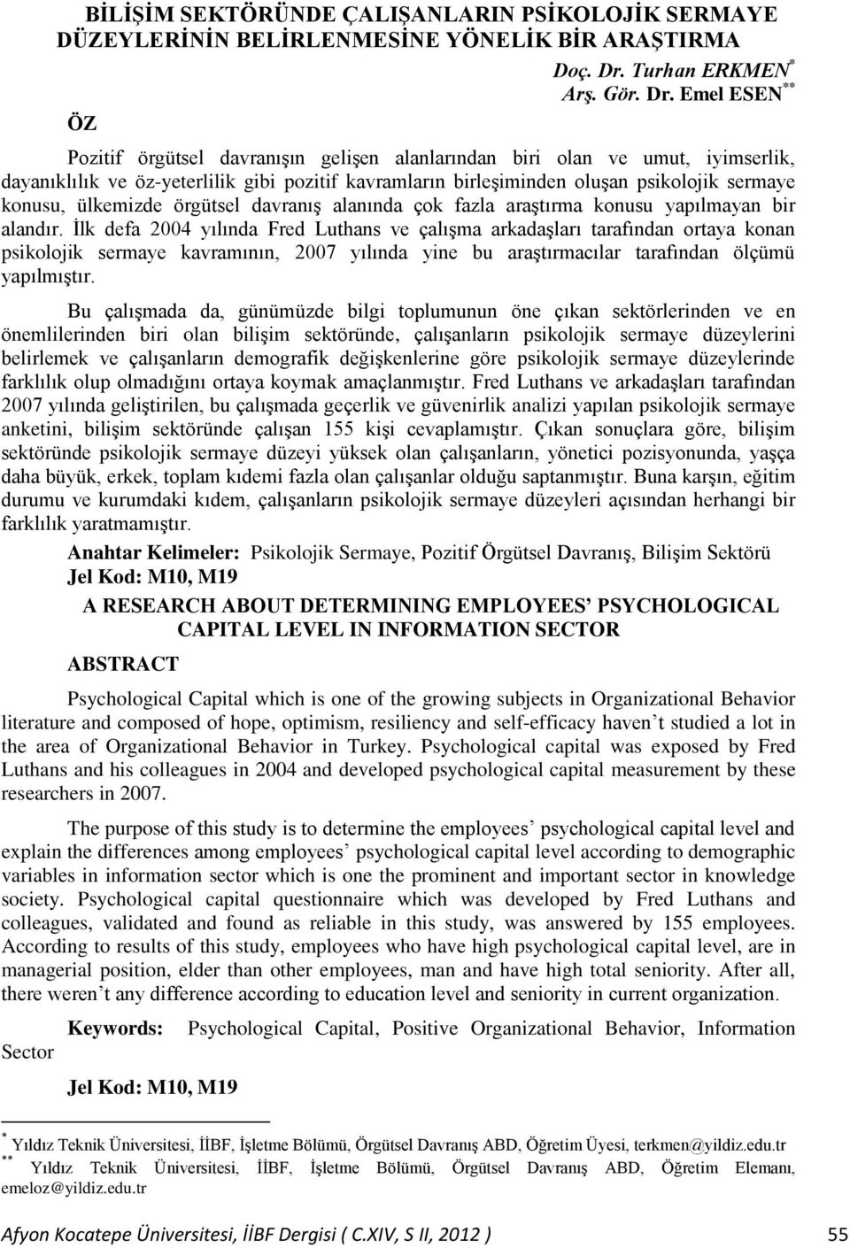 Emel ESEN ** Pozitif örgütsel davranışın gelişen alanlarından biri olan ve umut, iyimserlik, dayanıklılık ve öz-yeterlilik gibi pozitif kavramların birleşiminden oluşan psikolojik sermaye konusu,