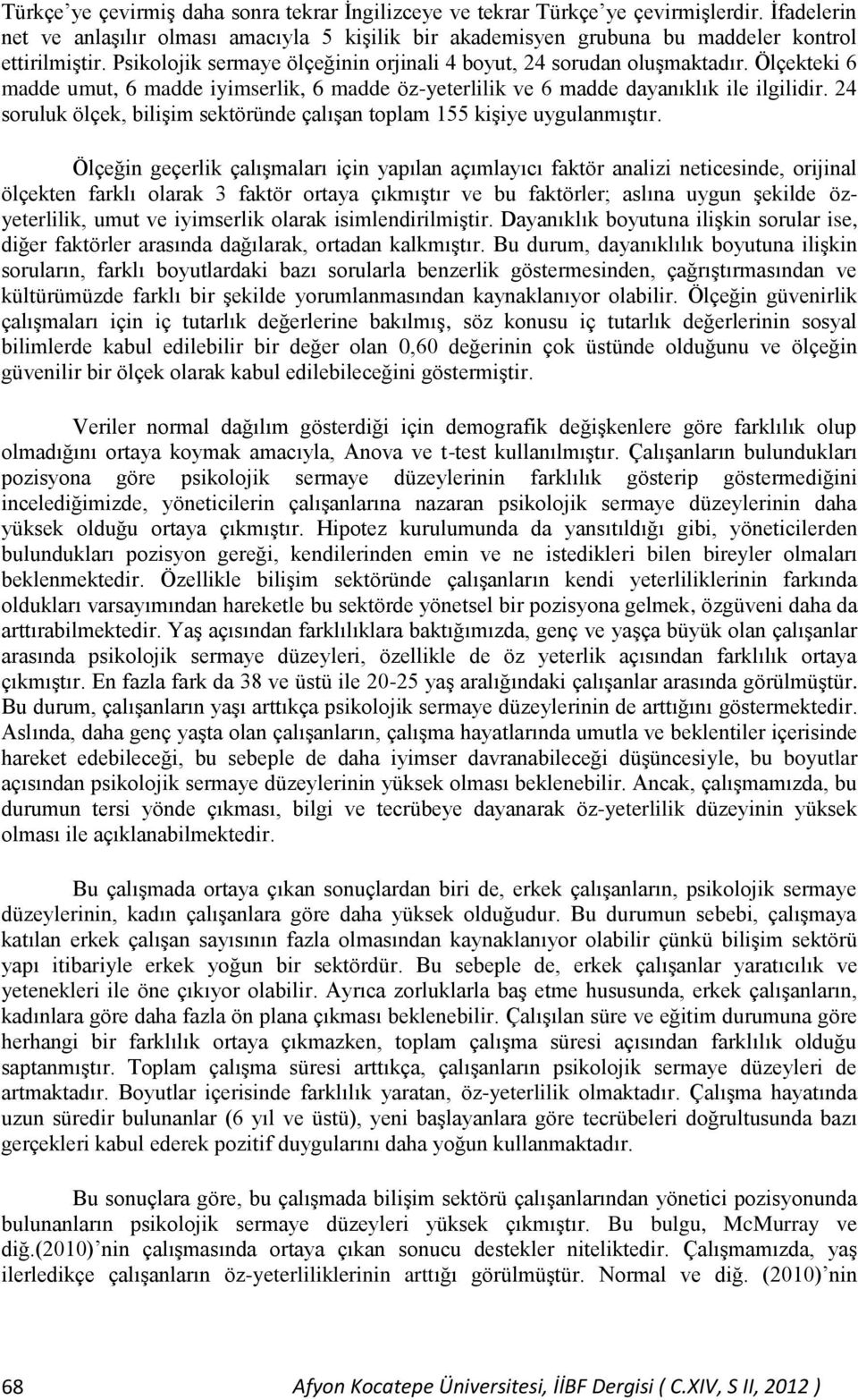 24 soruluk ölçek, bilişim sektöründe çalışan toplam 155 kişiye uygulanmıştır.