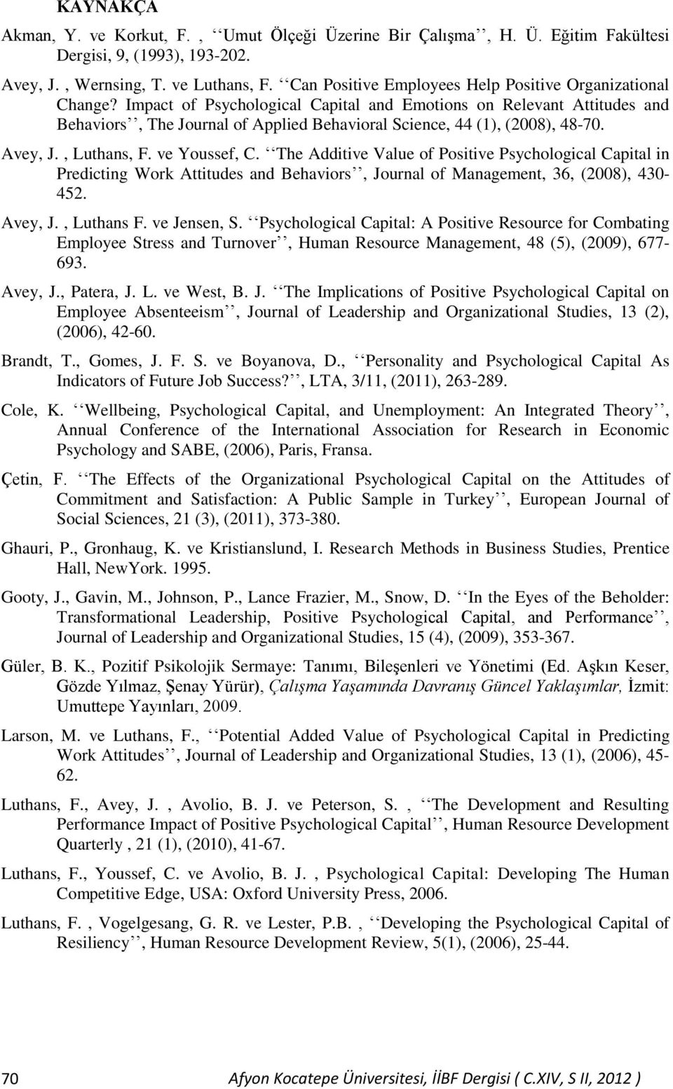 Impact of Psychological Capital and Emotions on Relevant Attitudes and Behaviors, The Journal of Applied Behavioral Science, 44 (1), (2008), 48-70. Avey, J., Luthans, F. ve Youssef, C.