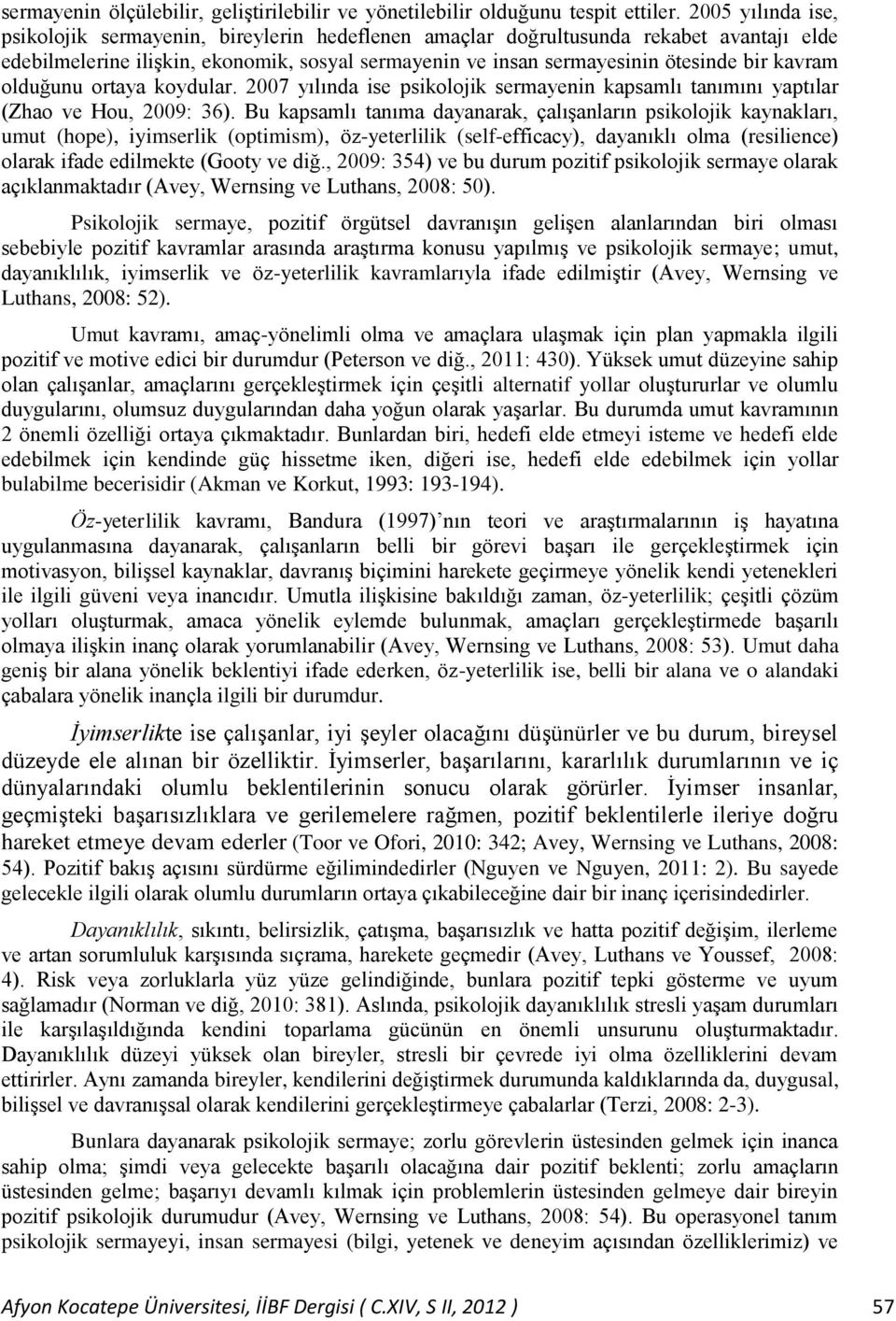 kavram olduğunu ortaya koydular. 2007 yılında ise psikolojik sermayenin kapsamlı tanımını yaptılar (Zhao ve Hou, 2009: 36).