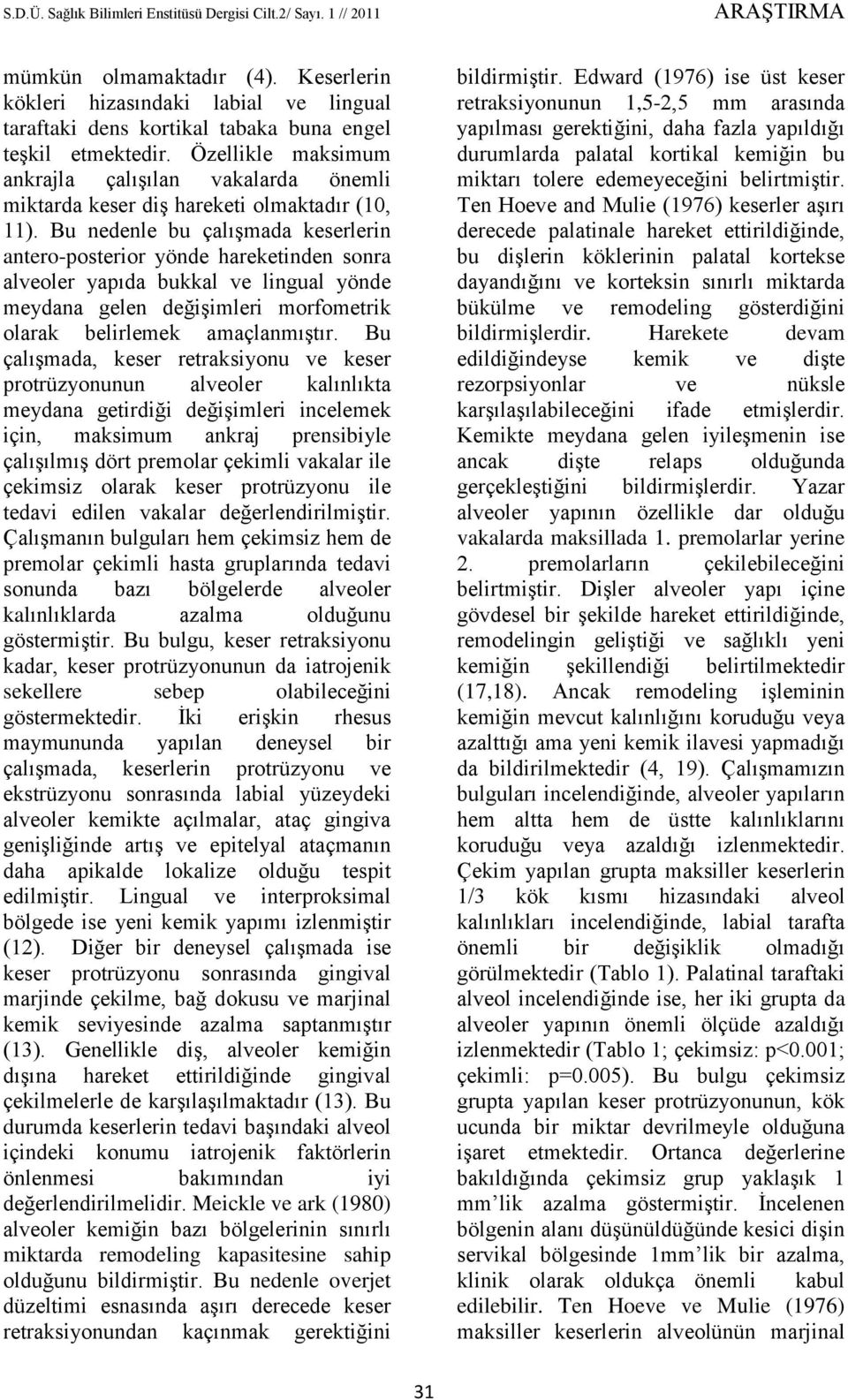 Bu nedenle bu çalışmada keserlerin antero-posterior yönde hareketinden sonra alveoler yapıda bukkal ve lingual yönde meydana gelen değişimleri morfometrik olarak belirlemek amaçlanmıştır.