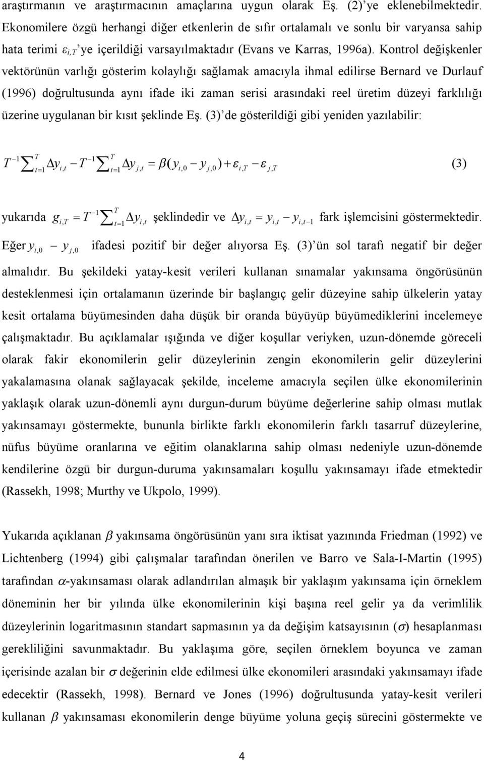 Kontrol değişkenler vektörünün varlığı gösterim kolaylığı sağlamak amacıyla ihmal edilirse Bernard ve Durlauf (1996) doğrultusunda aynı ifade iki zaman serisi arasındaki reel üretim düzeyi farklılığı