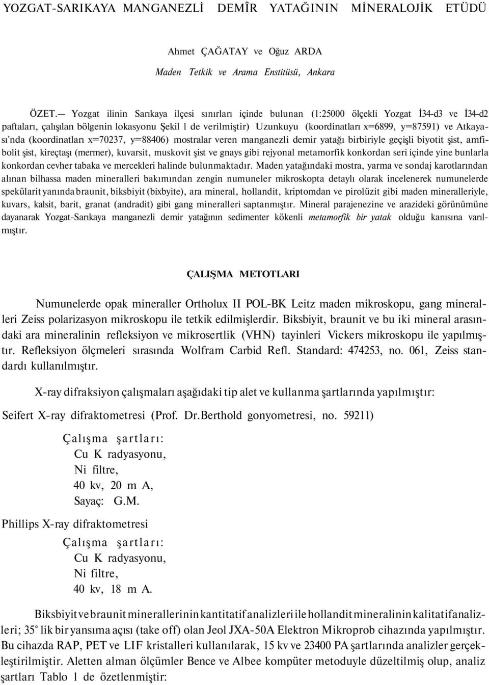 y=87591) ve Atkayası'nda (koordinatları x=70237, y=88406) mostralar veren manganezli demir yatağı birbiriyle geçişli biyotit şist, amfibolit şist, kireçtaşı (mermer), kuvarsit, muskovit şist ve gnays