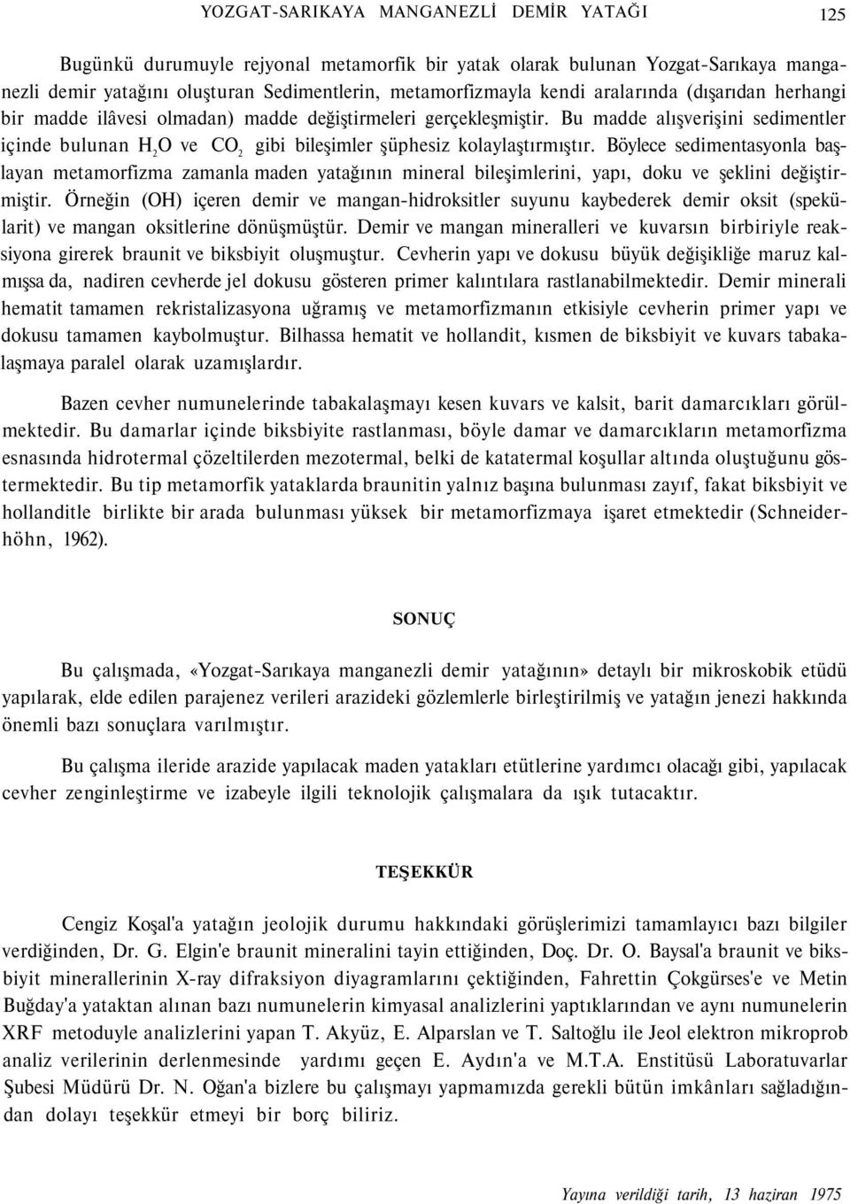 Bu madde alışverişini sedimentler içinde bulunan H 2 O ve CO 2 gibi bileşimler şüphesiz kolaylaştırmıştır.