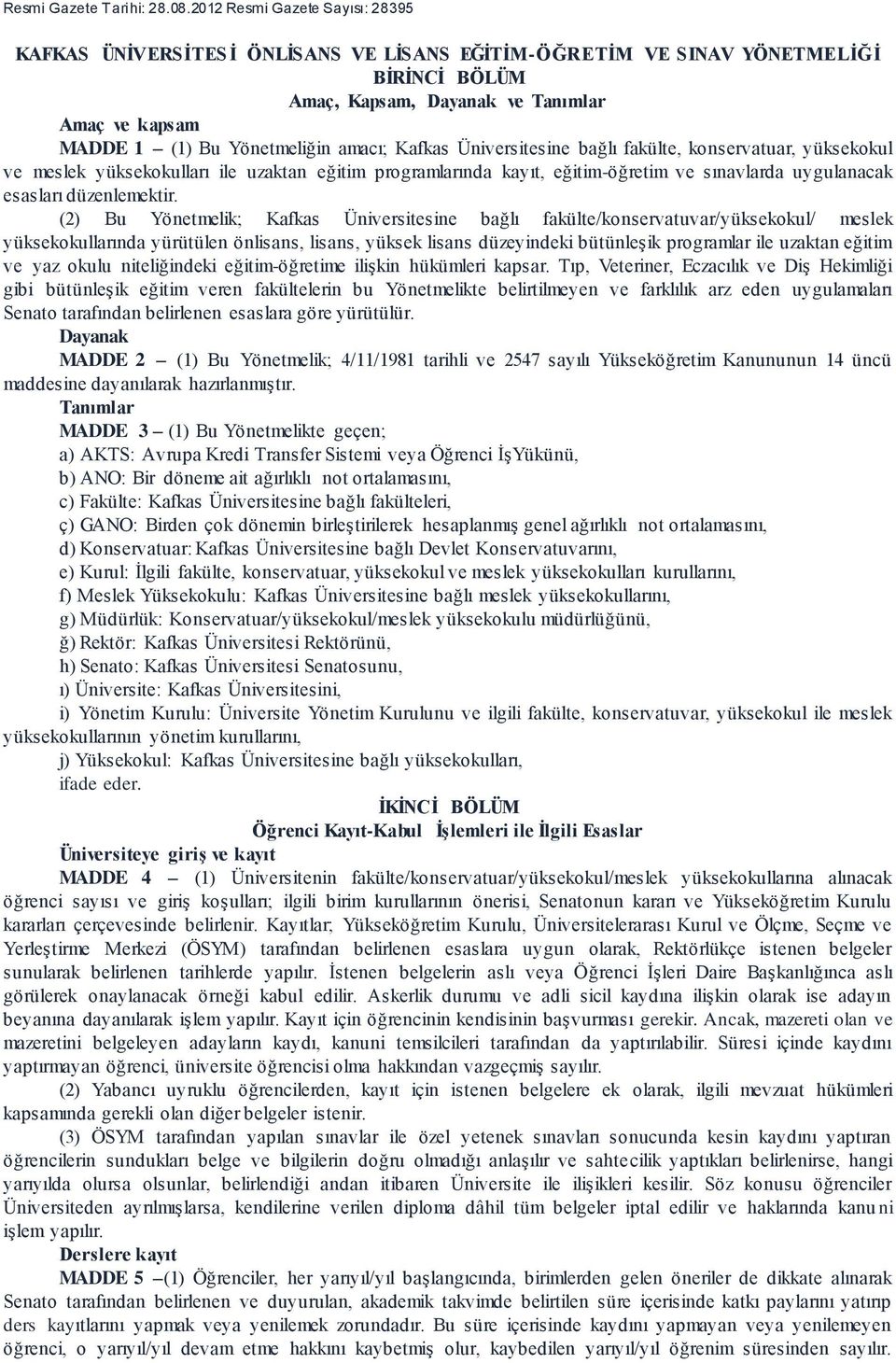 amacı; Kafkas Üniversitesine bağlı fakülte, konservatuar, yüksekokul ve meslek yüksekokulları ile uzaktan eğitim programlarında kayıt, eğitim-öğretim ve sınavlarda uygulanacak esasları düzenlemektir.