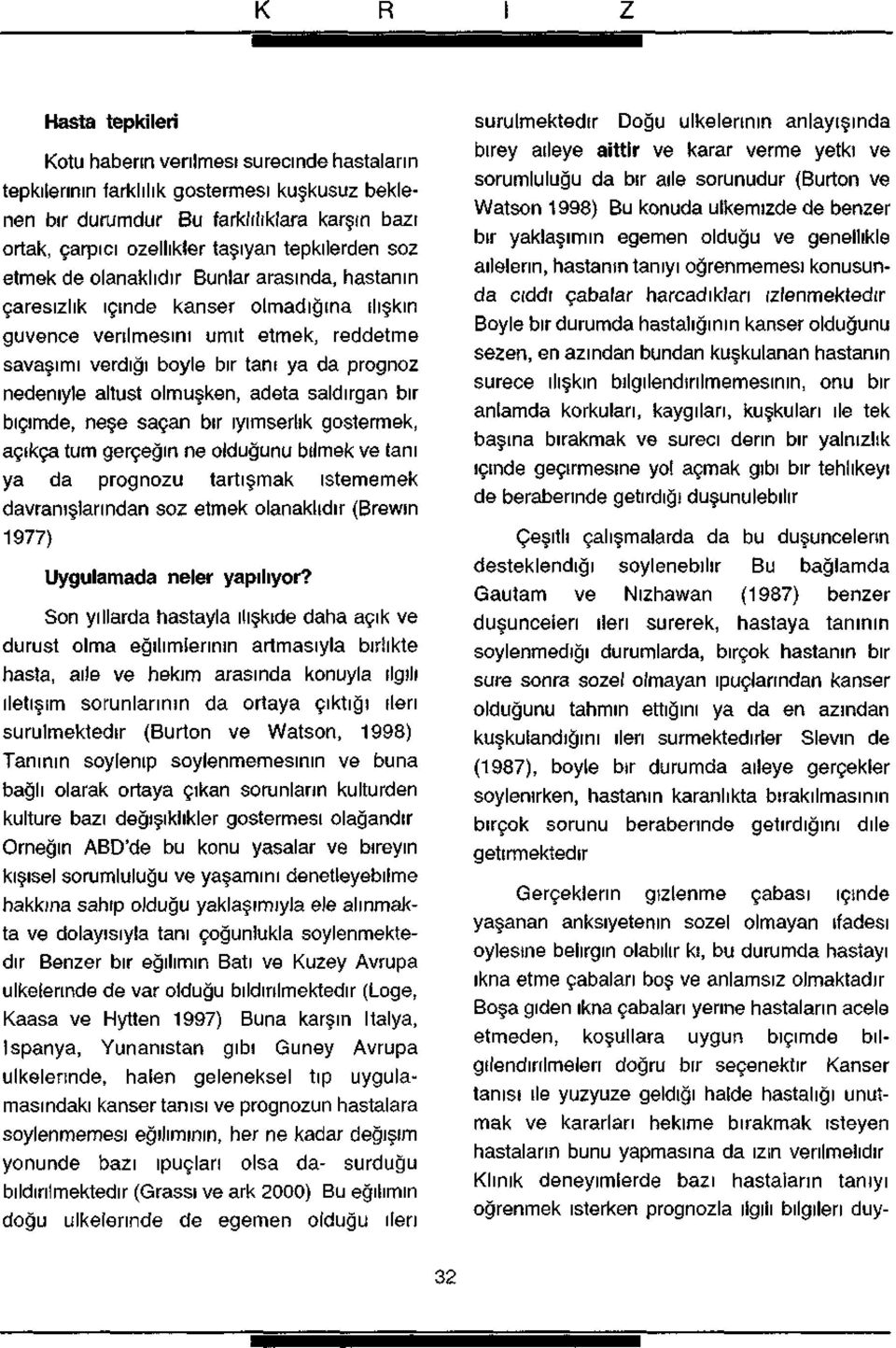 olmuşken, adeta saldırgan bir biçimde, neşe saçan bir iyimserlik göstermek, açıkça tum gerçeğin ne olduğunu bilmek ve tanı ya da prognozu tartışmak istememek davranışlarından soz etmek olanaklıdır