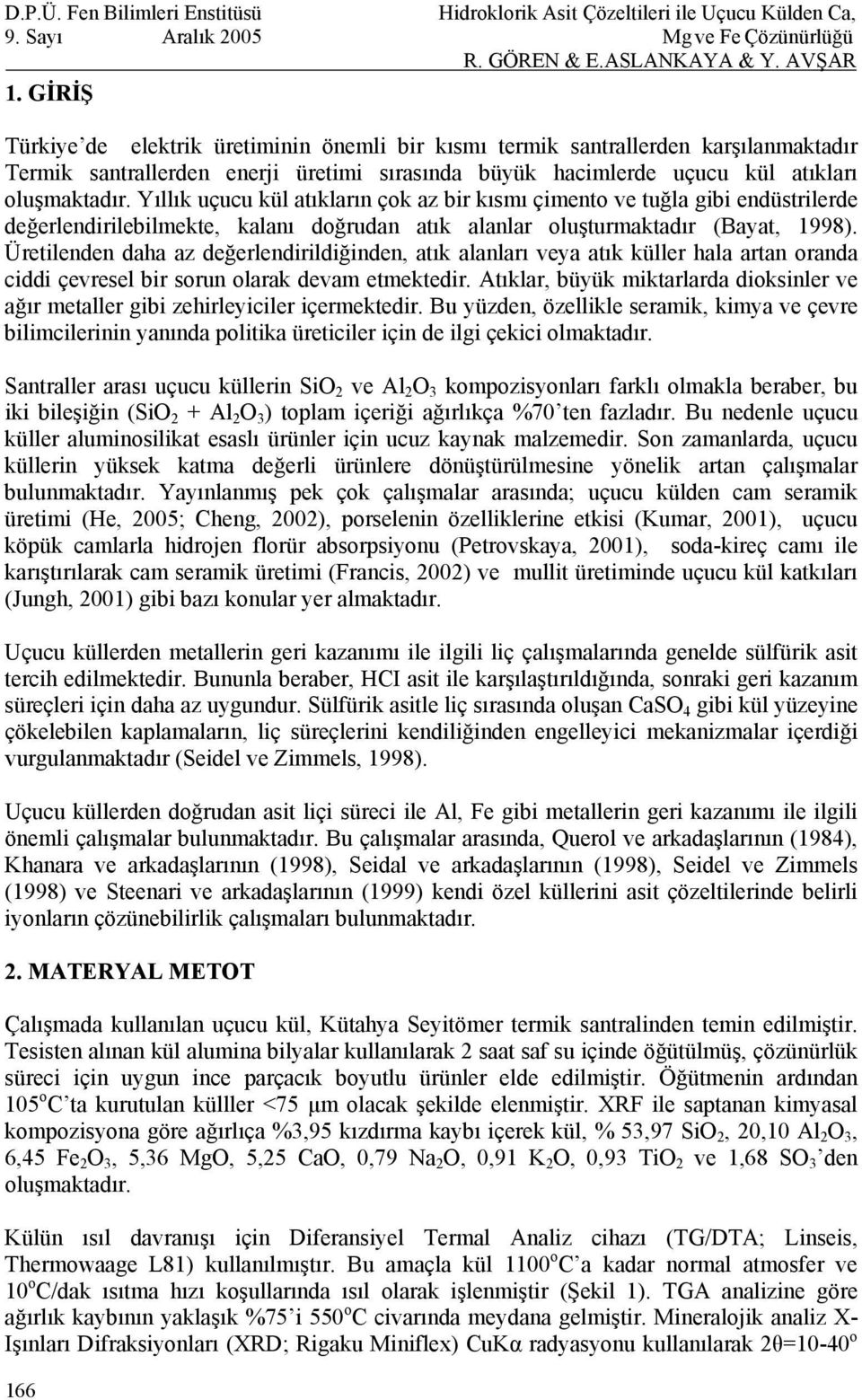 Yıllık uçucu kül atıkların çok az bir kısmı çimento ve tuğla gibi endüstrilerde değerlendirilebilmekte, kalanı doğrudan atık alanlar oluşturmaktadır (Bayat, 1998).